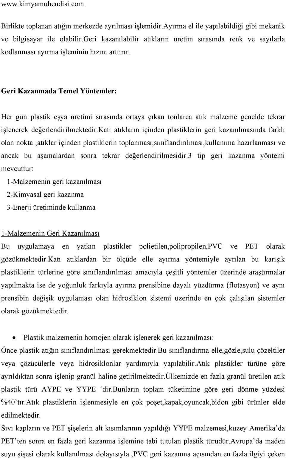 Geri Kazanmada Temel Yöntemler: Her gün plastik eşya üretimi sırasında ortaya çıkan tonlarca atık malzeme genelde tekrar işlenerek değerlendirilmektedir.