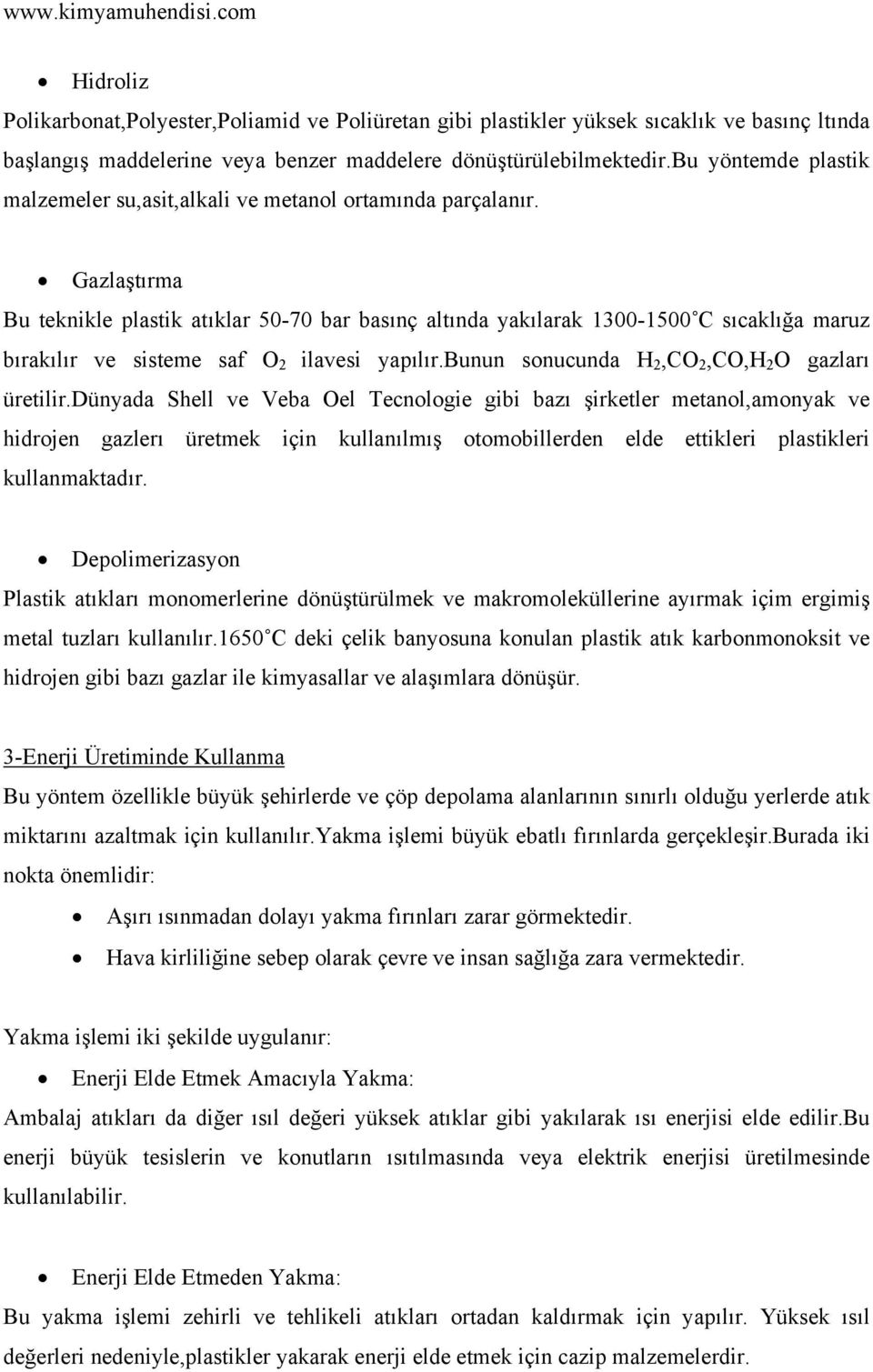 Gazlaştırma Bu teknikle plastik atıklar 50-70 bar basınç altında yakılarak 1300-1500 C sıcaklığa maruz bırakılır ve sisteme saf O 2 ilavesi yapılır.bunun sonucunda H 2,CO 2,CO,H 2 O gazları üretilir.