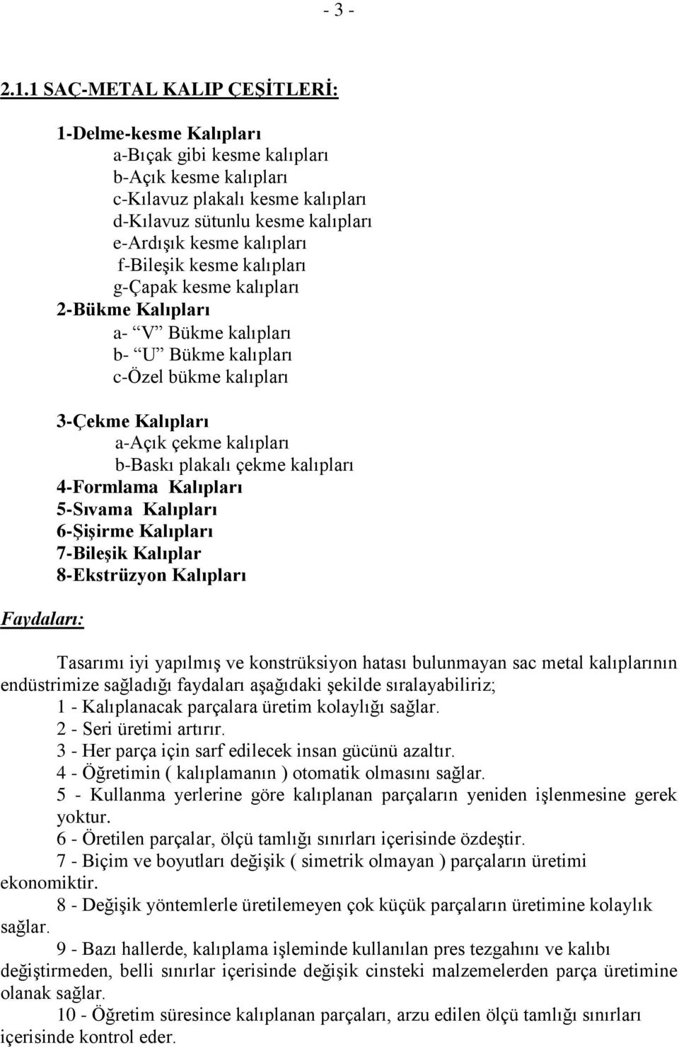 kalıpları f-bileģik kesme kalıpları g-çapak kesme kalıpları 2-Bükme Kalıpları a- V Bükme kalıpları b- U Bükme kalıpları c-özel bükme kalıpları 3-Çekme Kalıpları a-açık çekme kalıpları b-baskı plakalı