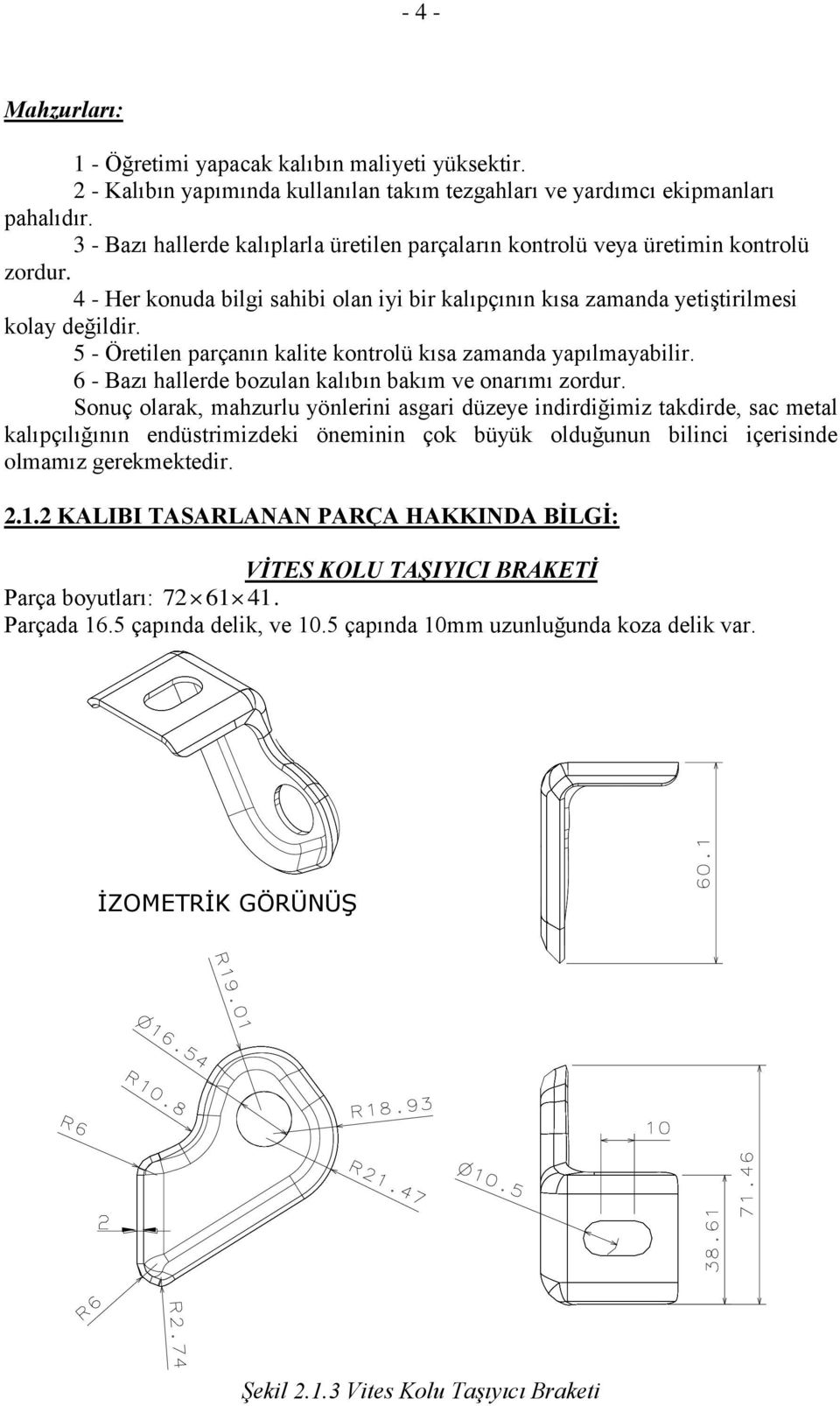 5 - Öretilen parçanın kalite kontrolü kısa zamanda yapılmayabilir. 6 - Bazı hallerde bozulan kalıbın bakım ve onarımı zordur.