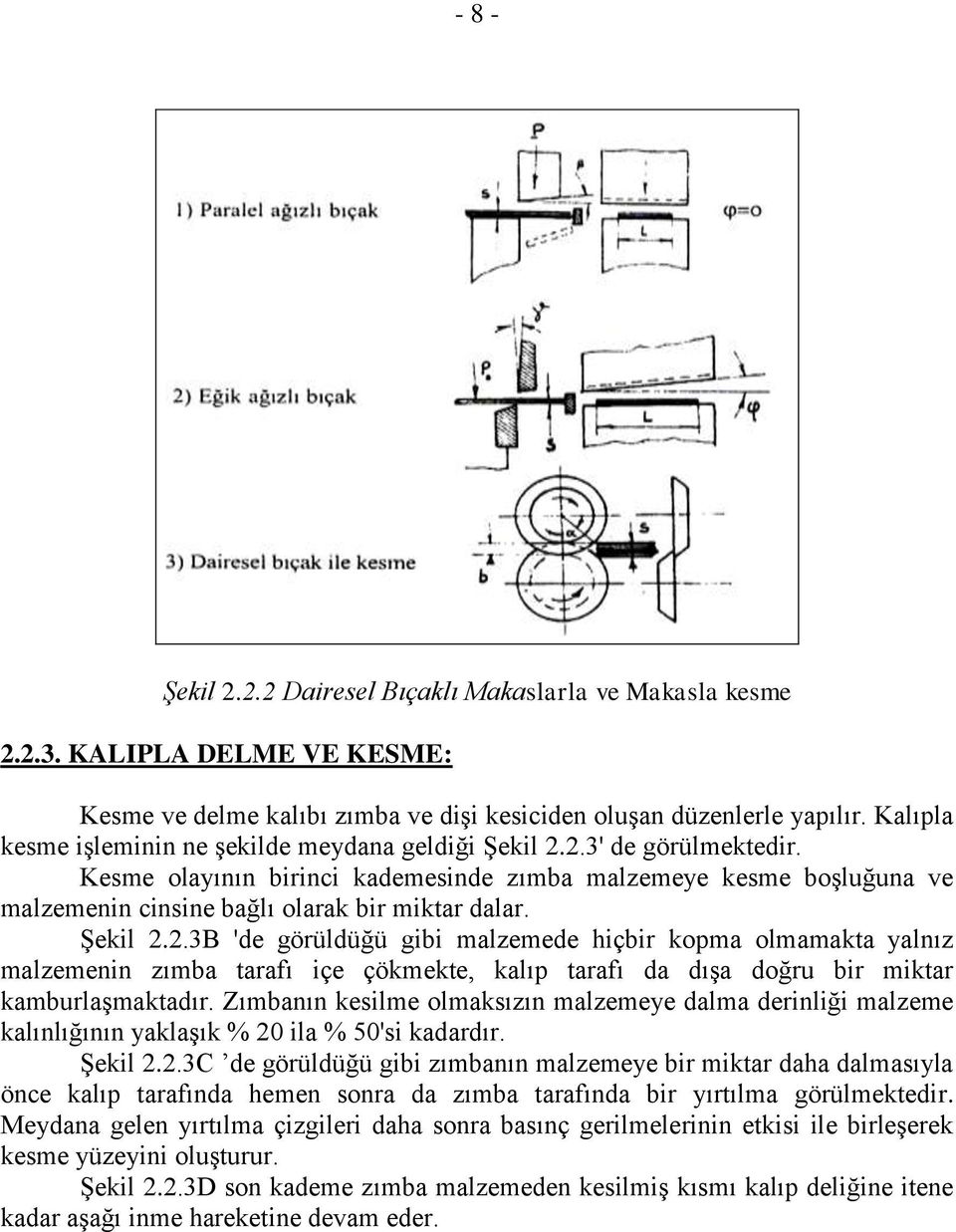 Kesme olayının birinci kademesinde zımba malzemeye kesme boģluğuna ve malzemenin cinsine bağlı olarak bir miktar dalar. ġekil 2.