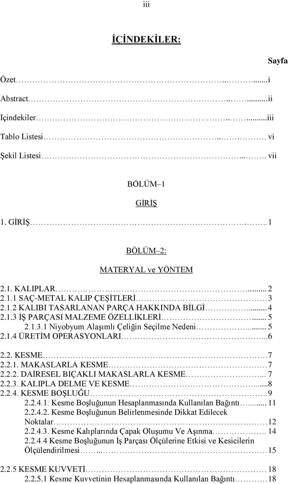 7 2.2.2. DAĠRESEL BIÇAKLI MAKASLARLA KESME... 7 2.2.3. KALIPLA DELME VE KESME... 8 2.2.4. KESME BOġLUĞU.. 9 2.2.4.1. Kesme BoĢluğunun Hesaplanmasında Kullanılan Bağıntı... 11 2.2.4.2. Kesme BoĢluğunun Belirlenmesinde Dikkat Edilecek Noktalar 12 2.