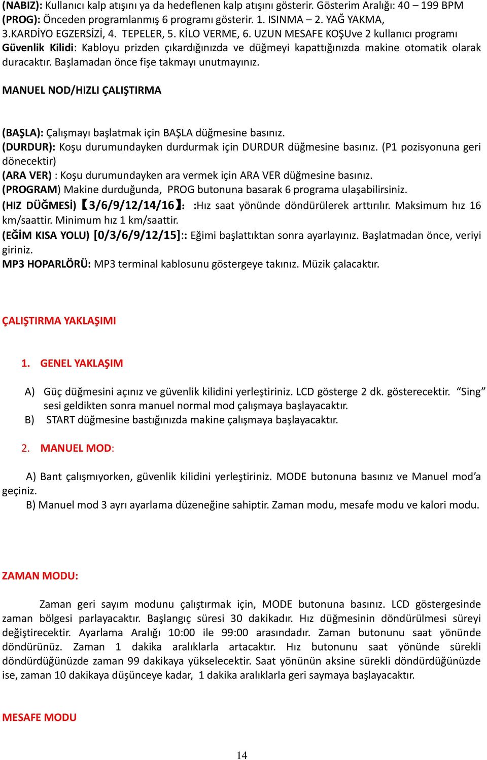 Başlamadan önce fişe takmayı unutmayınız. MANUEL NOD/HIZLI ÇALIŞTIRMA (BAŞLA): Çalışmayı başlatmak için BAŞLA düğmesine basınız. (DURDUR): Koşu durumundayken durdurmak için DURDUR düğmesine basınız.