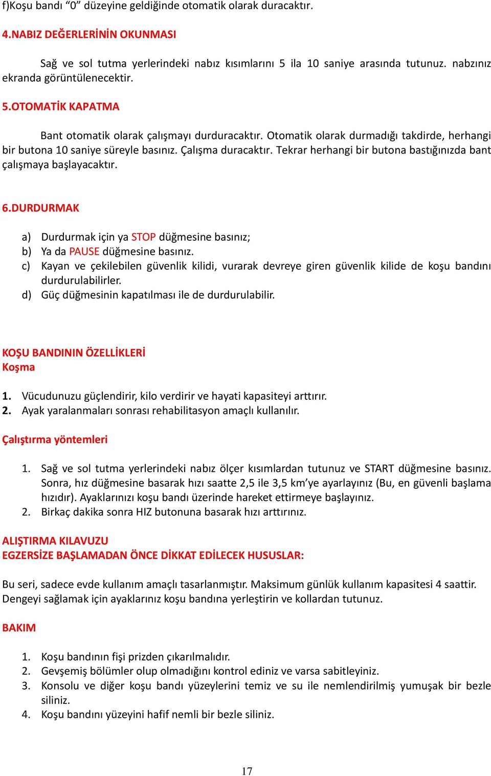 Çalışma duracaktır. Tekrar herhangi bir butona bastığınızda bant çalışmaya başlayacaktır. 6.DURDURMAK a) Durdurmak için ya STOP düğmesine basınız; b) Ya da PAUSE düğmesine basınız.