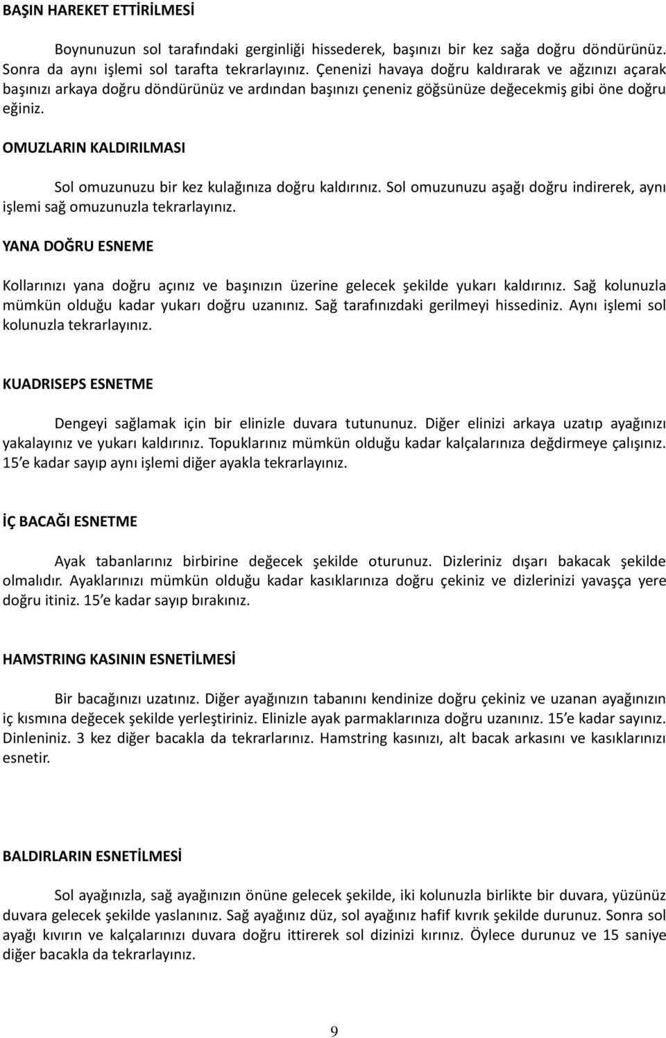 OMUZLARIN KALDIRILMASI Sol omuzunuzu bir kez kulağınıza doğru kaldırınız. Sol omuzunuzu aşağı doğru indirerek, aynı işlemi sağ omuzunuzla tekrarlayınız.