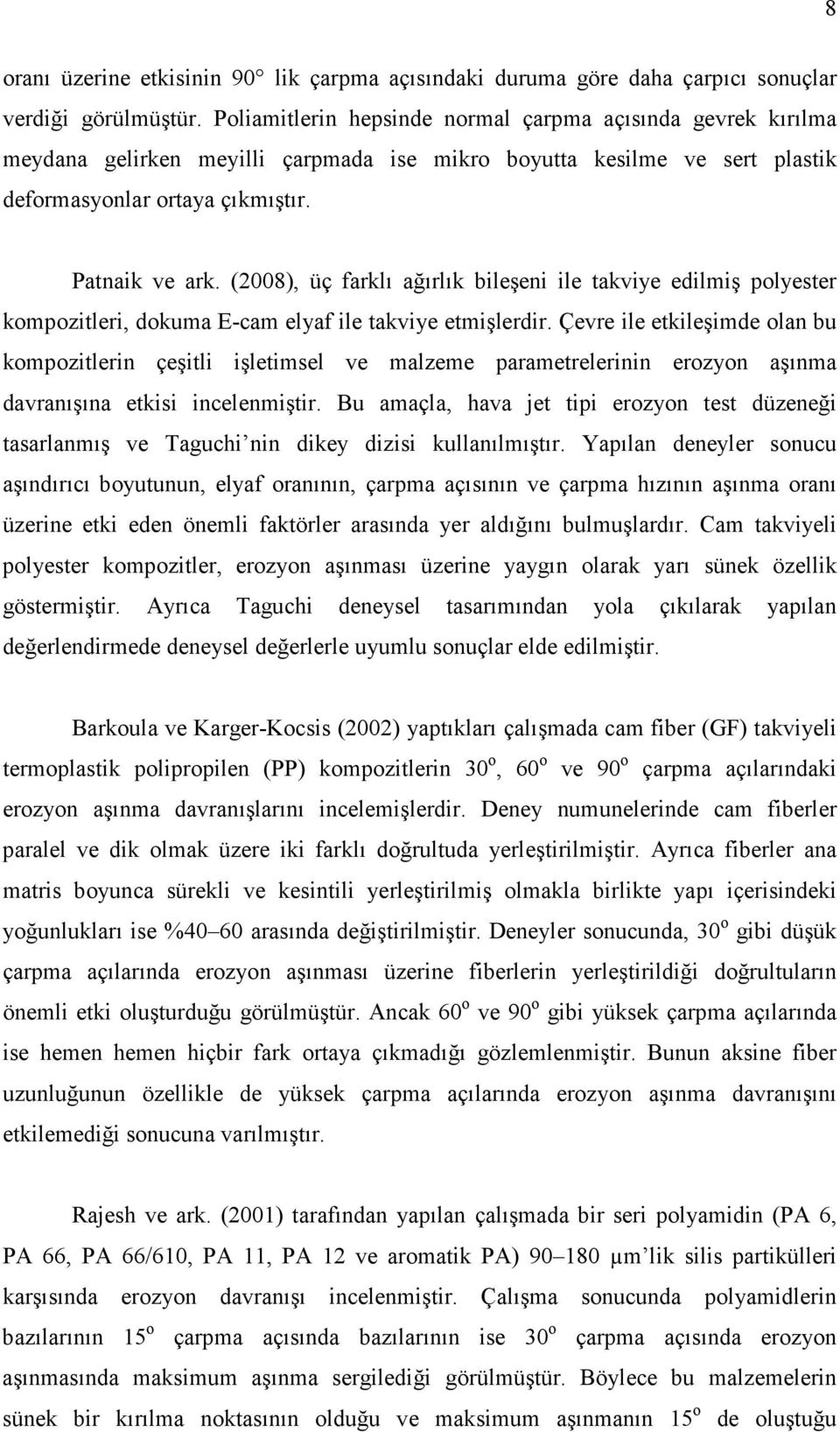 (2008), üç farklı ağırlık bileşeni ile takviye edilmiş polyester kompozitleri, dokuma E-cam elyaf ile takviye etmişlerdir.