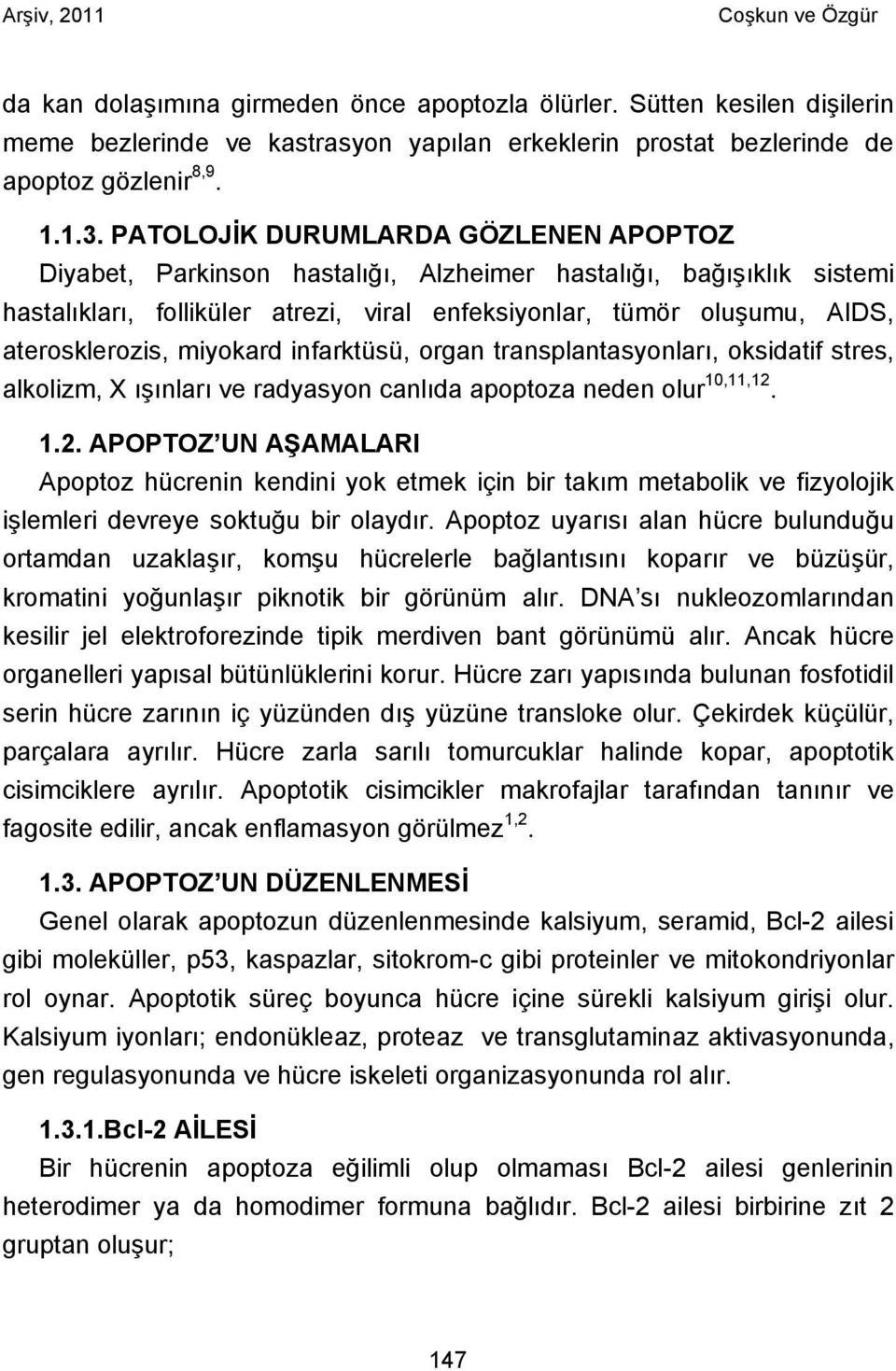 miyokard infarktüsü, organ transplantasyonları, oksidatif stres, alkolizm, X ışınları ve radyasyon canlıda apoptoza neden olur 10,11,12.