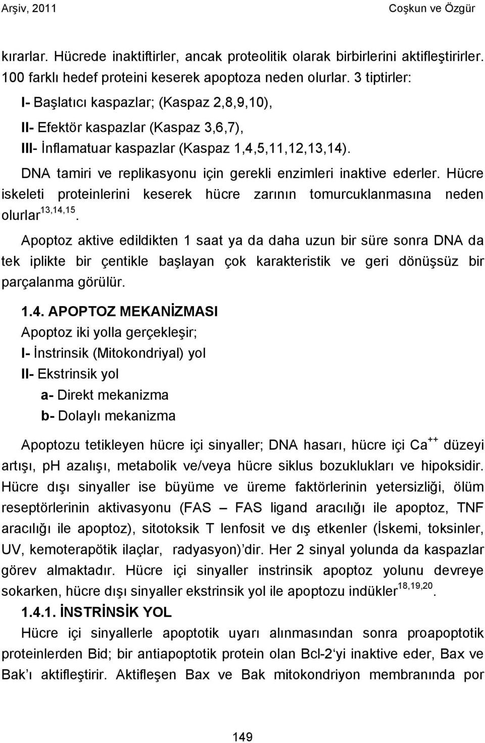 DNA tamiri ve replikasyonu için gerekli enzimleri inaktive ederler. Hücre iskeleti proteinlerini keserek hücre zarının tomurcuklanmasına neden olurlar 13,14,15.