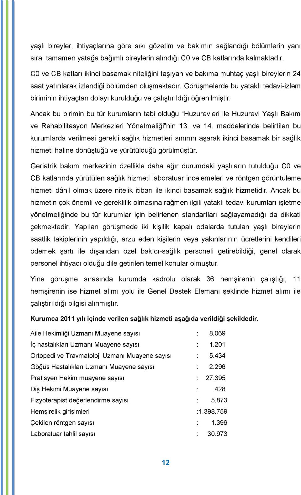 GörüĢmelerde bu yataklı tedavi-izlem biriminin ihtiyaçtan dolayı kurulduğu ve çalıģtırıldığı öğrenilmiģtir.