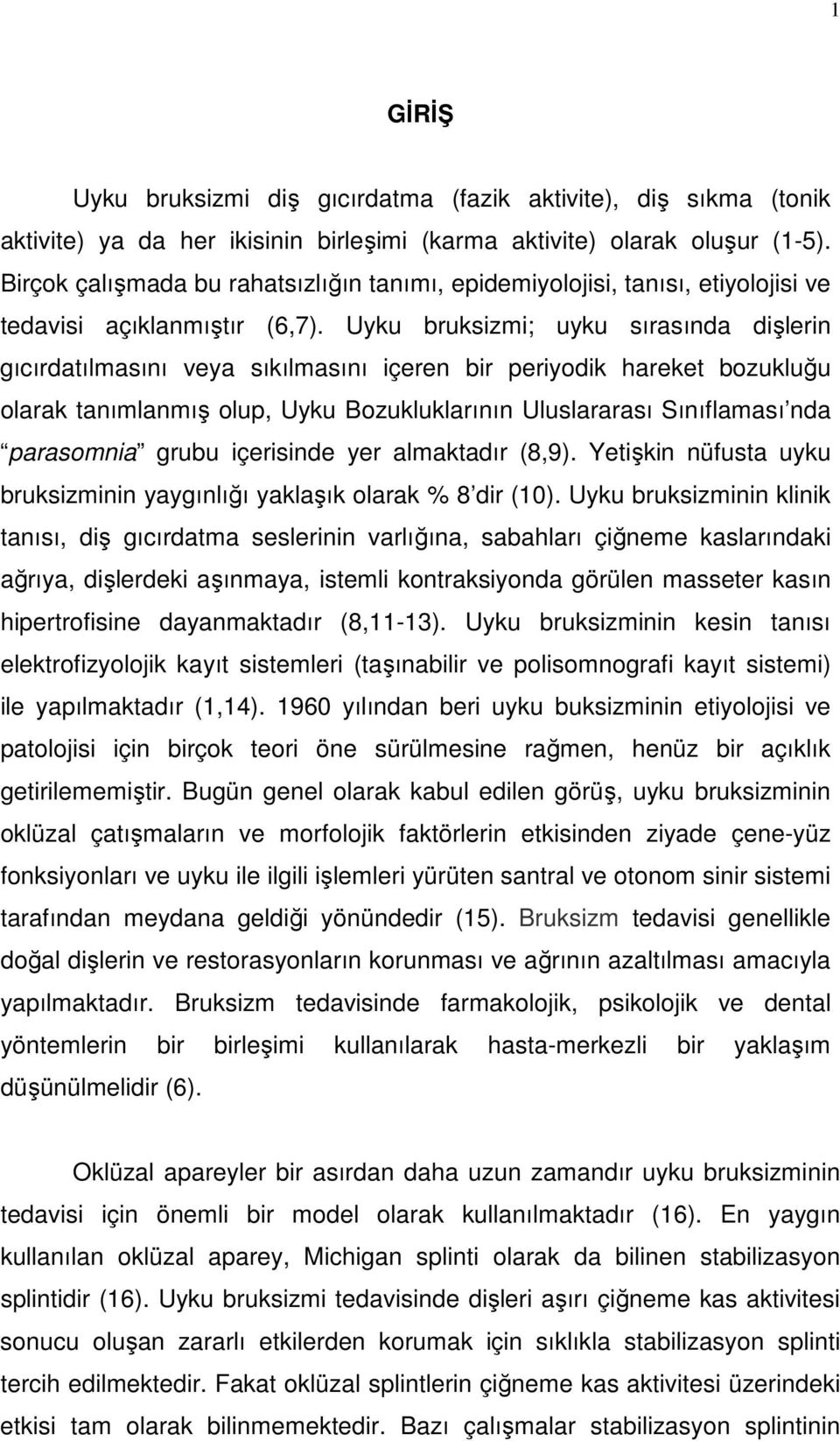 Uyku bruksizmi; uyku sırasında dişlerin gıcırdatılmasını veya sıkılmasını içeren bir periyodik hareket bozukluğu olarak tanımlanmış olup, Uyku Bozukluklarının Uluslararası Sınıflaması nda parasomnia