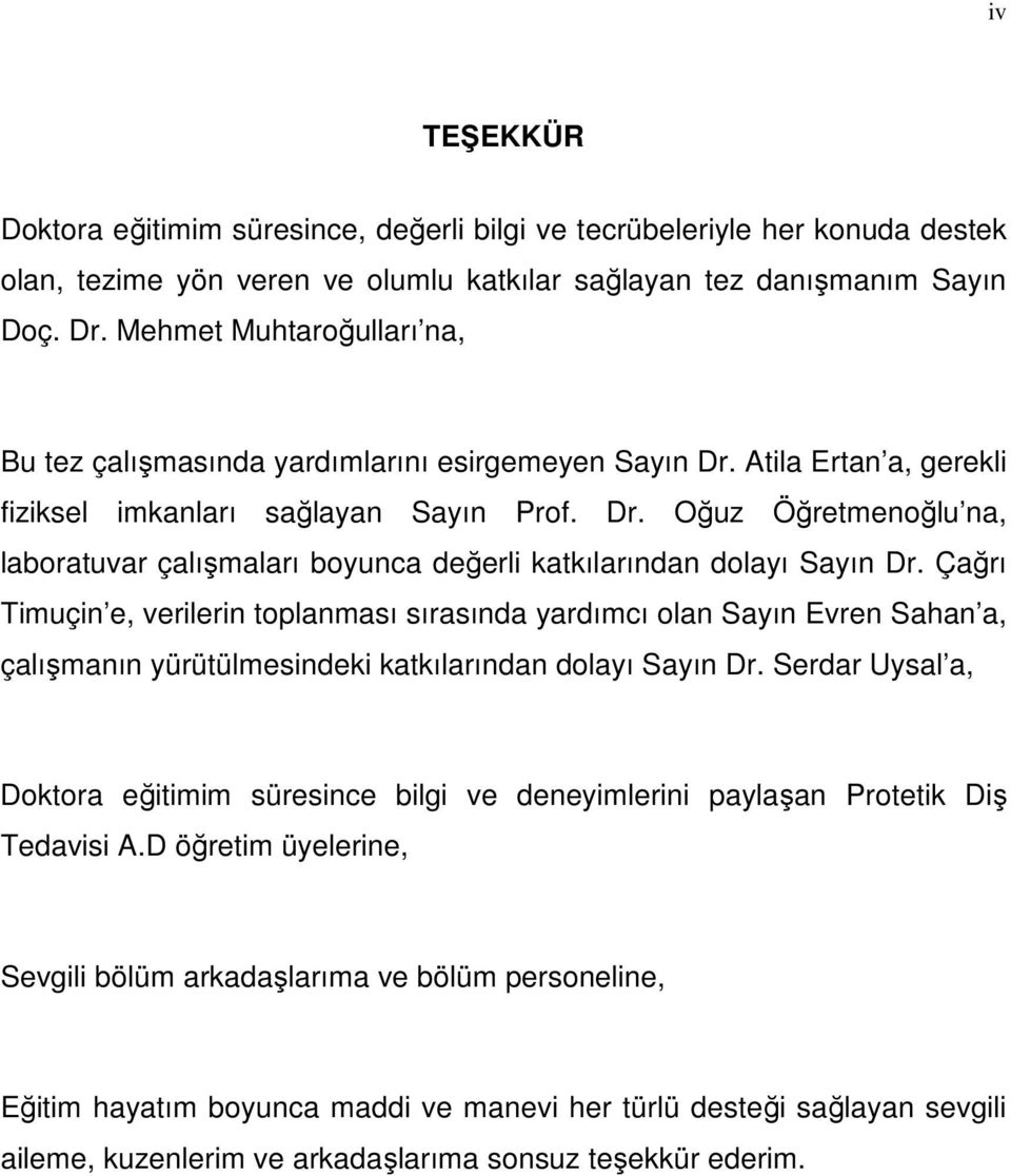 Çağrı Timuçin e, verilerin toplanması sırasında yardımcı olan Sayın Evren Sahan a, çalışmanın yürütülmesindeki katkılarından dolayı Sayın Dr.