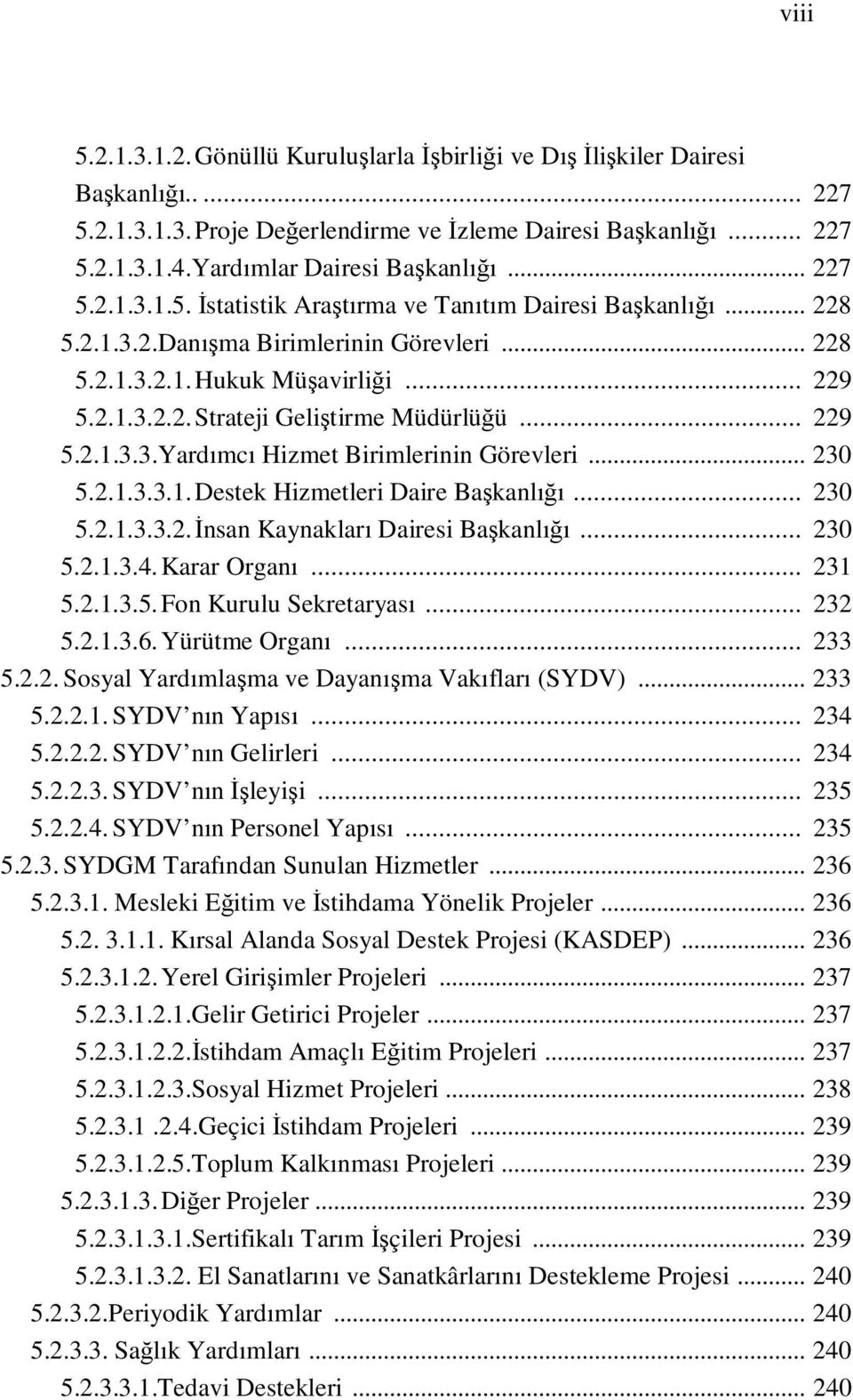 .. 229 5.2.1.3.3.Yardımcı Hizmet Birimlerinin Görevleri... 230 5.2.1.3.3.1. Destek Hizmetleri Daire Başkanlığı... 230 5.2.1.3.3.2. İnsan Kaynakları Dairesi Başkanlığı... 230 5.2.1.3.4. Karar Organı.