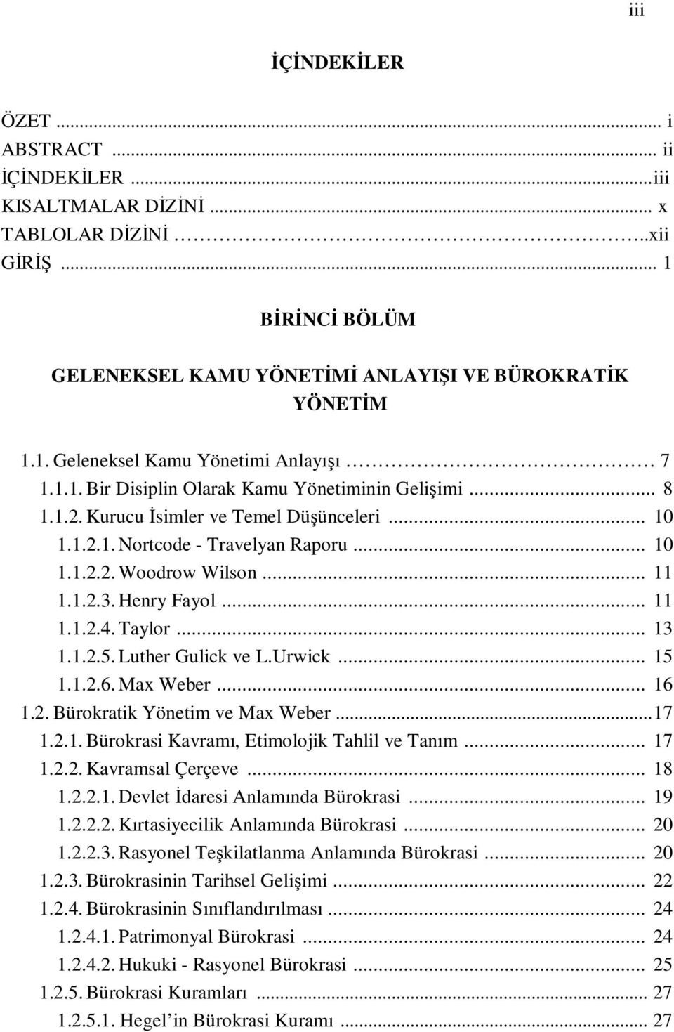 .. 11 1.1.2.4. Taylor... 13 1.1.2.5. Luther Gulick ve L.Urwick... 15 1.1.2.6. Max Weber... 16 1.2. Bürokratik Yönetim ve Max Weber...17 1.2.1. Bürokrasi Kavramı, Etimolojik Tahlil ve Tanım... 17 1.2.2. Kavramsal Çerçeve.