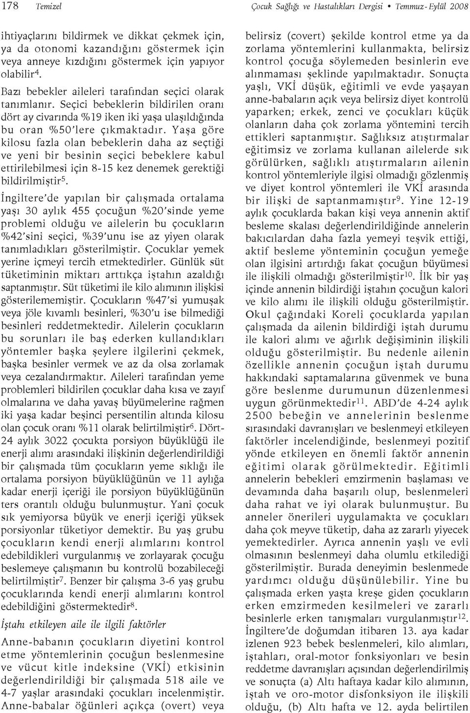 Yaşa göre kilosu fazla olan bebeklerin daha az seçtiği ve yeni bir besinin seçici bebeklere kabul ettirilebilmesi için 8-15 kez denemek gerektiği bildirilmiştir 5.