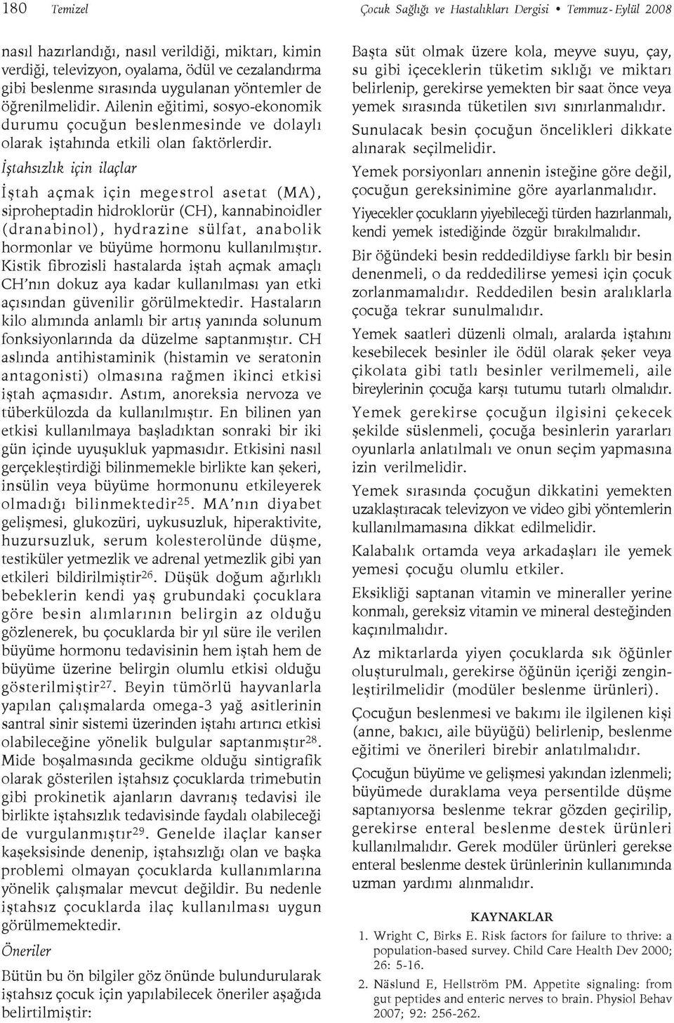 İştahsızlık için ilaçlar İştah açmak için megestrol asetat (MA), siproheptadin hidroklorür (CH), kannabinoidler (dranabinol), hydrazine sülfat, anabolik hormonlar ve büyüme hormonu kullanılmıştır.