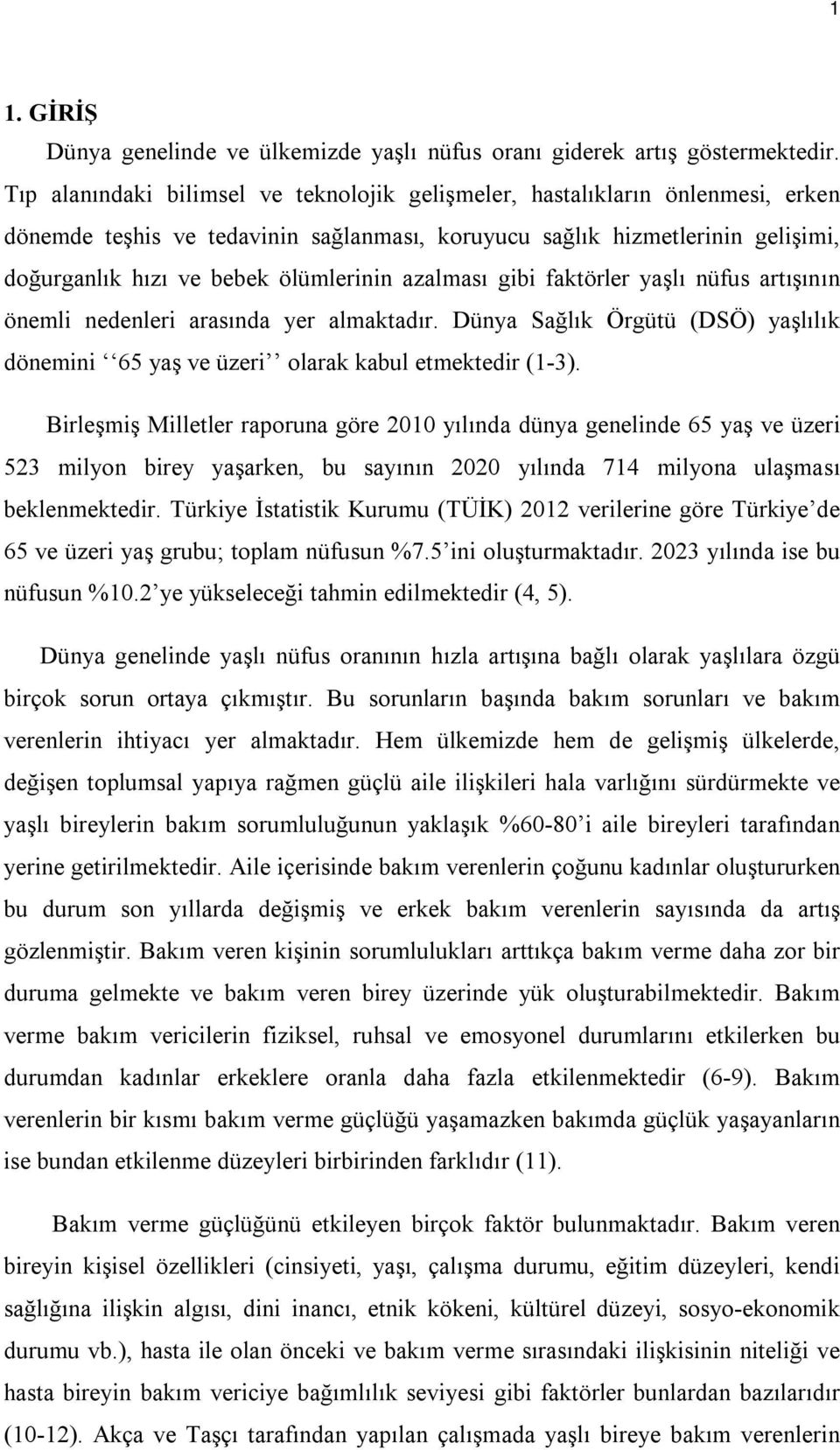 azalması gibi faktörler yaşlı nüfus artışının önemli nedenleri arasında yer almaktadır. Dünya Sağlık Örgütü (DSÖ) yaşlılık dönemini 65 yaş ve üzeri olarak kabul etmektedir (1-3).