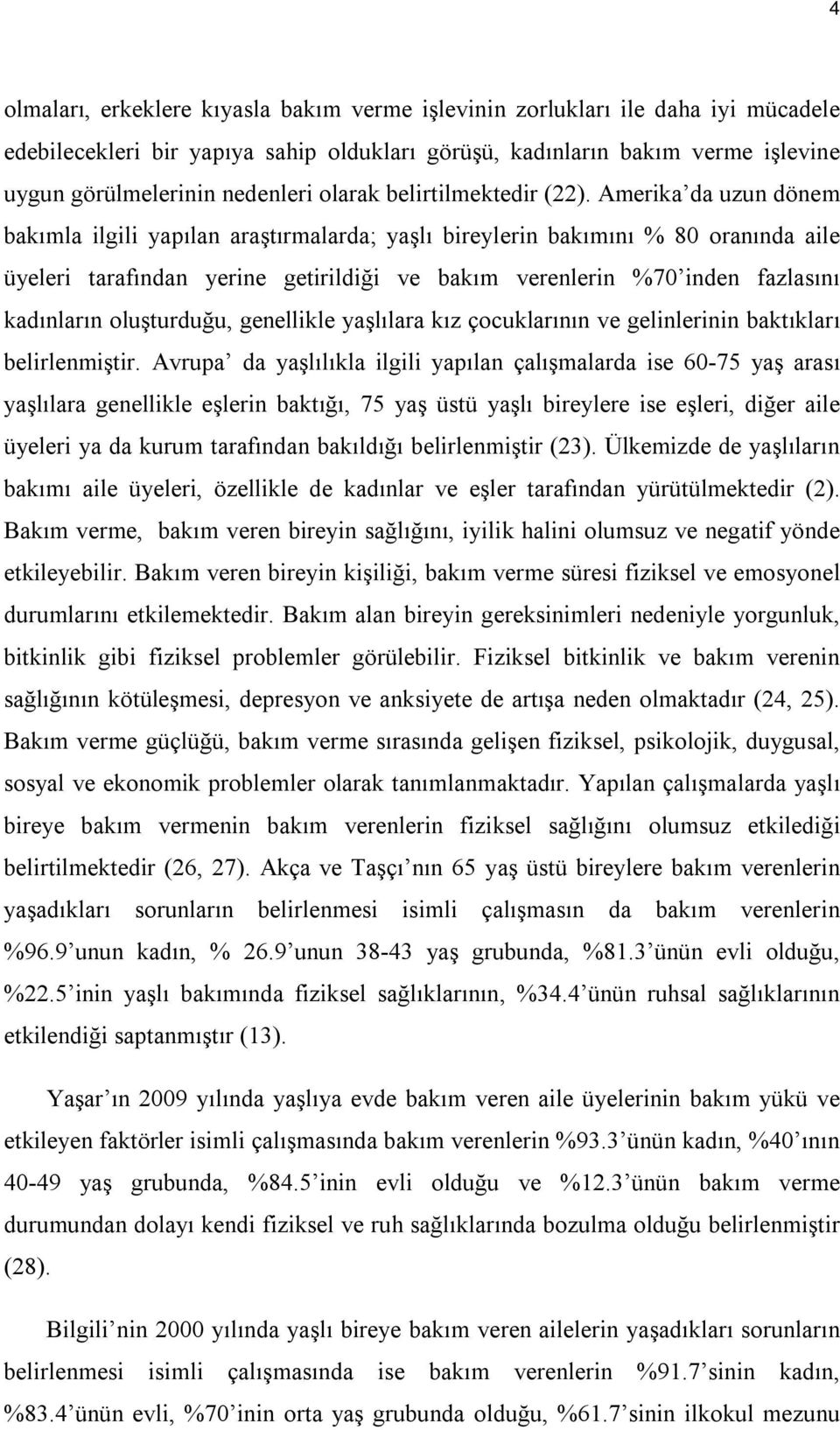 Amerika da uzun dönem bakımla ilgili yapılan araştırmalarda; yaşlı bireylerin bakımını % 80 oranında aile üyeleri tarafından yerine getirildiği ve bakım verenlerin %70 inden fazlasını kadınların