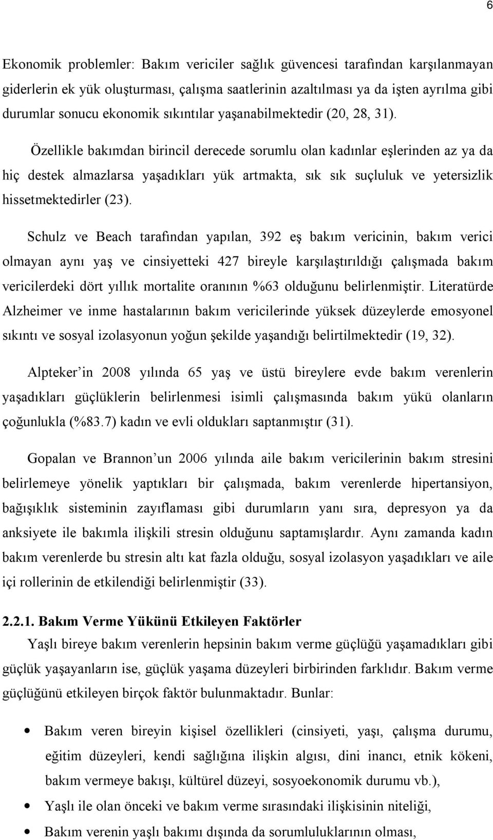 Özellikle bakımdan birincil derecede sorumlu olan kadınlar eşlerinden az ya da hiç destek almazlarsa yaşadıkları yük artmakta, sık sık suçluluk ve yetersizlik hissetmektedirler (23).