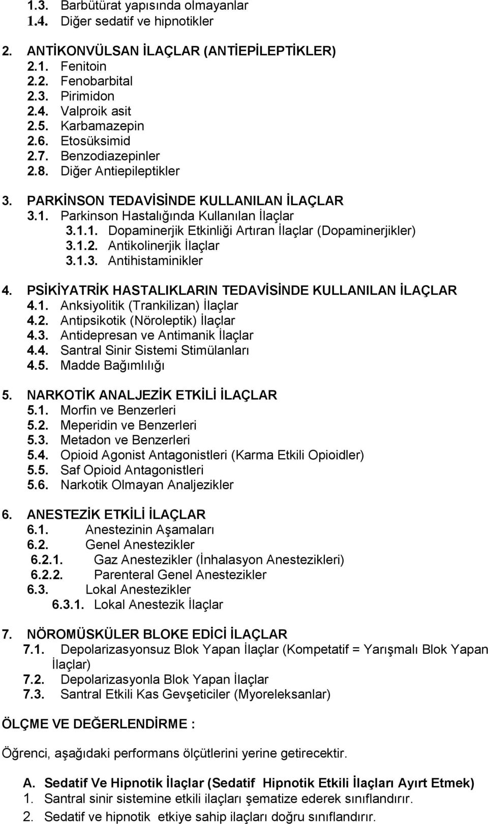 1.2. Antikolinerjik İlaçlar 3.1.3. Antihistaminikler 4. PSİKİYATRİK HASTALIKLARIN TEDAVİSİNDE KULLANILAN İLAÇLAR 4.1. Anksiyolitik (Trankilizan) İlaçlar 4.2. Antipsikotik (Nöroleptik) İlaçlar 4.3. Antidepresan ve Antimanik İlaçlar 4.