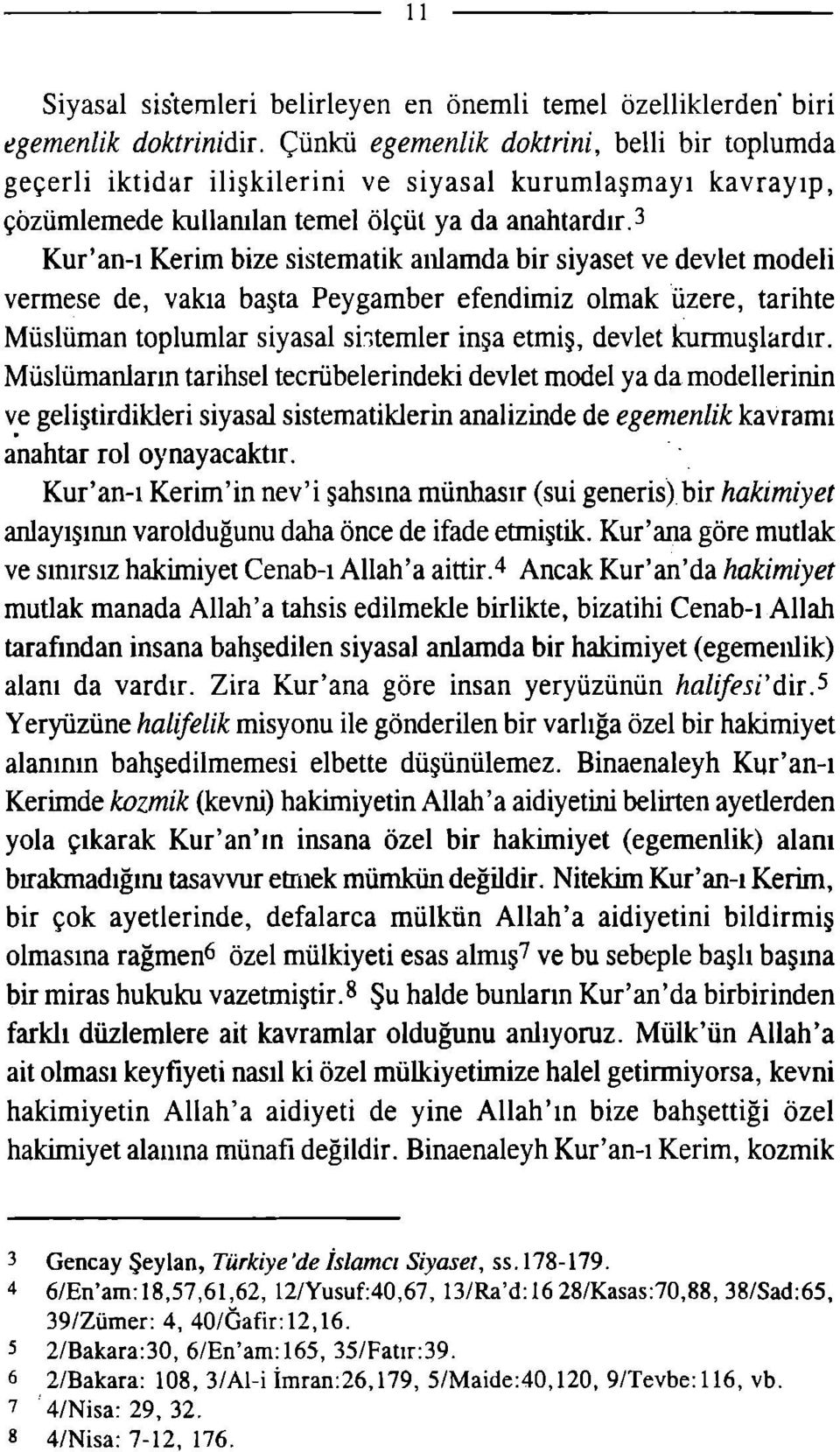 3 Kur'an-ı Kerim bize sistematik anlamda bir siyaset ve devlet modeli vermese de, vakıa başta Peygamber efendimiz olmak üzere, tarihte Müslüman toplumlar siyasal sistemler inşa etmiş, devlet