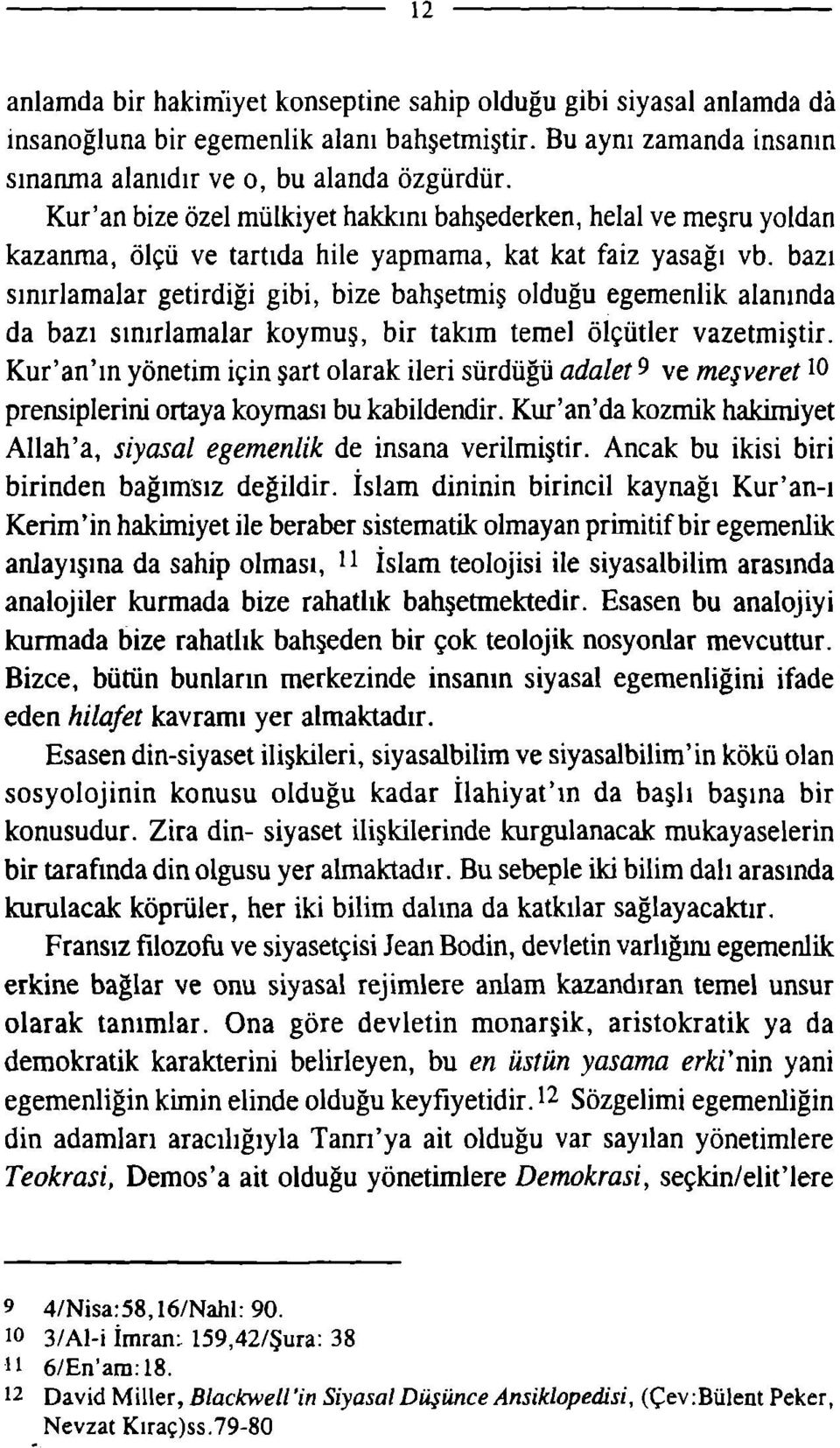 bazı sınırlamalar getirdiği gibi, bize bahşetmiş olduğu egemenlik alanında da bazı sınırlamalar koymuş, bir takım temel ölçütler vazetmiştir.