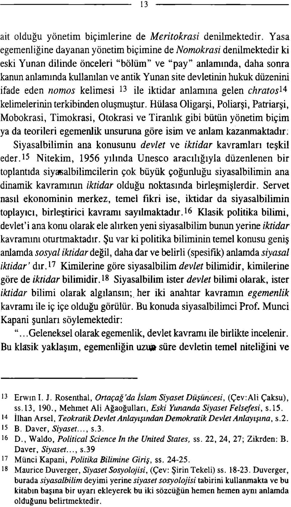 hukuk düzenini ifade eden nomos kelimesi 13 üe iktidar anlamına gelen chratos'^^ kelimelerinin terkibmden oluşmuştur.