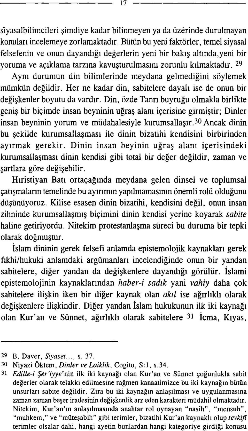 29 Aynı durumun din bilimlerinde meydana gelmediğini söylemek mümkün değildir. Her ne kadar din, sabitelere dayalı ise de onun bir değişkenler boyutu da vardır.