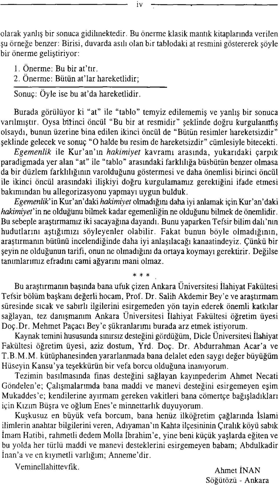 Oysa bihnci öncül "Bu bir at resmidir" şeklinde doğru kurgulannfış olsaydı, bunun üzerine bina edilen ikinci öncül de "Bütün resimler hareketsizdir" şeklinde gelecek ve sonuç "O halde bu resim de