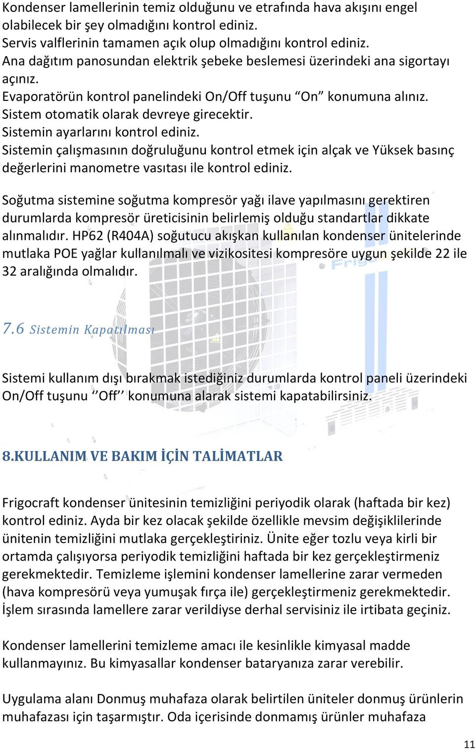 Sistemin ayarlarını kontrol ediniz. Sistemin çalışmasının doğruluğunu kontrol etmek için alçak ve Yüksek basınç değerlerini manometre vasıtası ile kontrol ediniz.