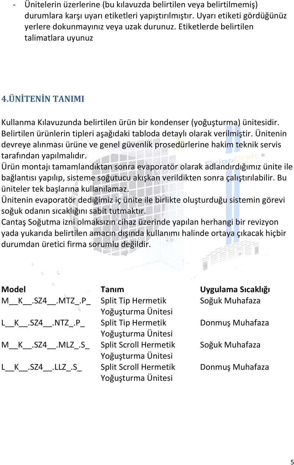 Belirtilen ürünlerin tipleri aşağıdaki tabloda detaylı olarak verilmiştir. Ünitenin devreye alınması ürüne ve genel güvenlik prosedürlerine hakim teknik servis tarafından yapılmalıdır.