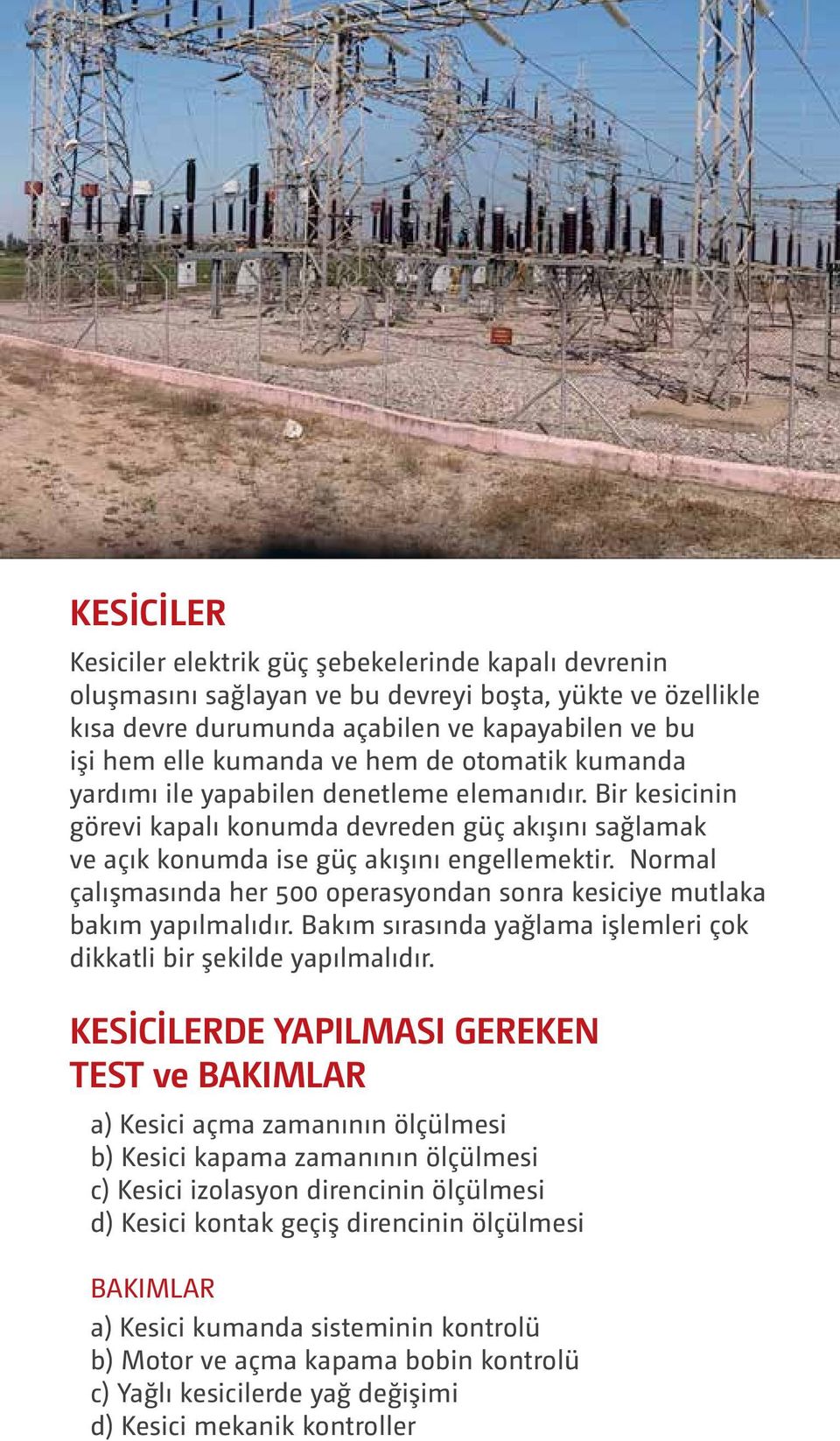 Normal çalışmasında her 500 operasyondan sonra kesiciye mutlaka bakım yapılmalıdır. Bakım sırasında yağlama işlemleri çok dikkatli bir şekilde yapılmalıdır.