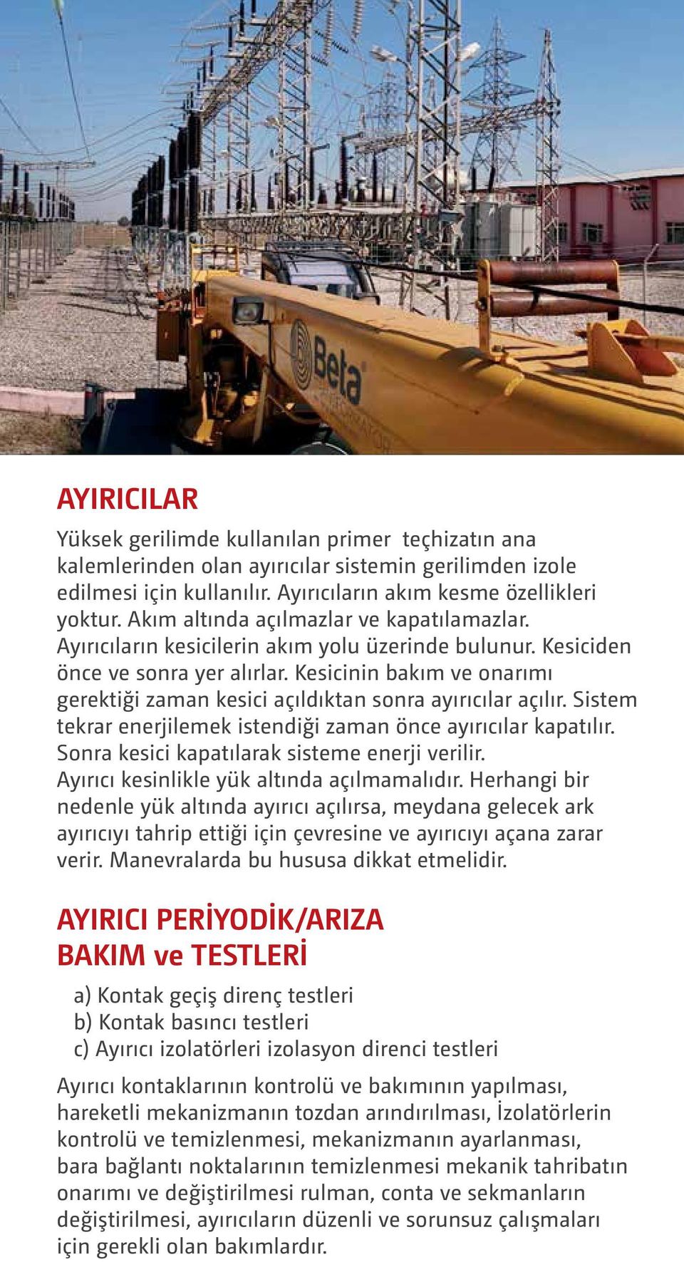 Kesicinin bakım ve onarımı gerektiği zaman kesici açıldıktan sonra ayırıcılar açılır. Sistem tekrar enerjilemek istendiği zaman önce ayırıcılar kapatılır.