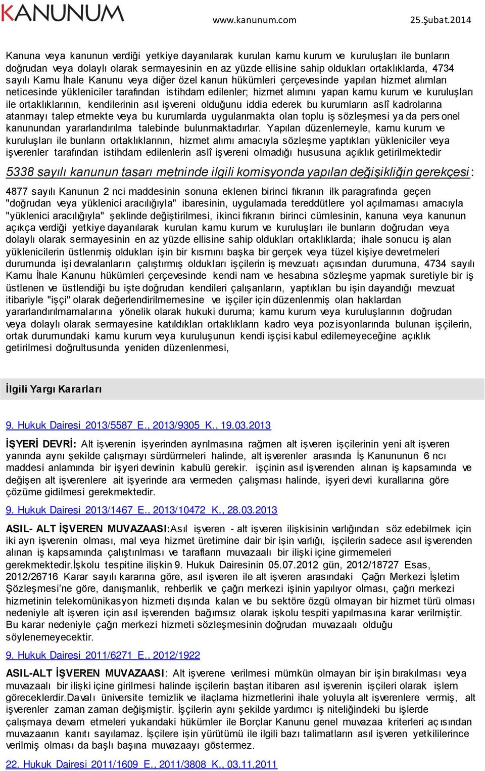 ile ortaklıklarının, kendilerinin asıl işvereni olduğunu iddia ederek bu kurumların aslî kadrolarına atanmayı talep etmekte veya bu kurumlarda uygulanmakta olan toplu iş sözleşmesi ya da pers onel