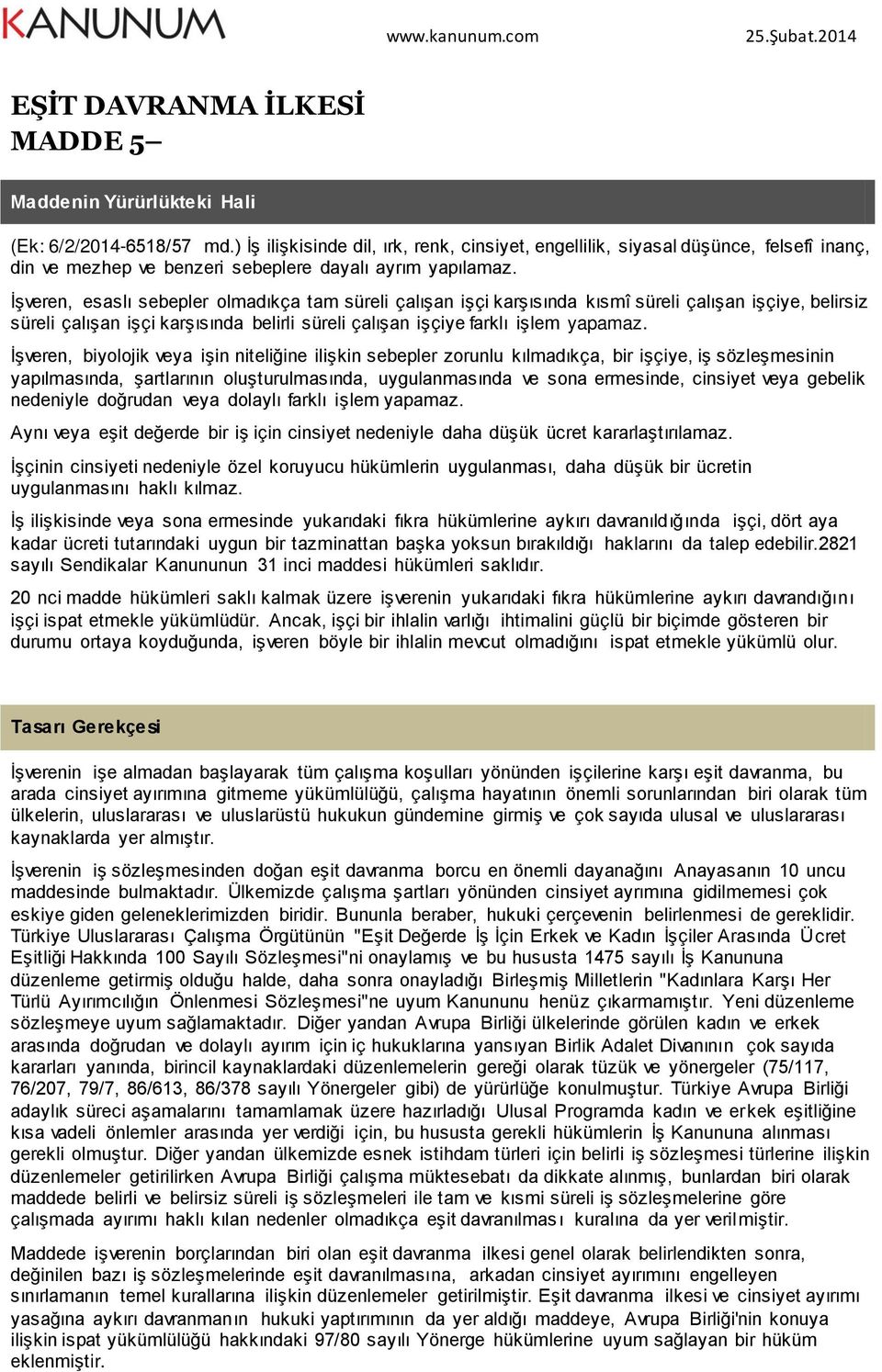 İşveren, esaslı sebepler olmadıkça tam süreli çalışan işçi karşısında kısmî süreli çalışan işçiye, belirsiz süreli çalışan işçi karşısında belirli süreli çalışan işçiye farklı işlem yapamaz.