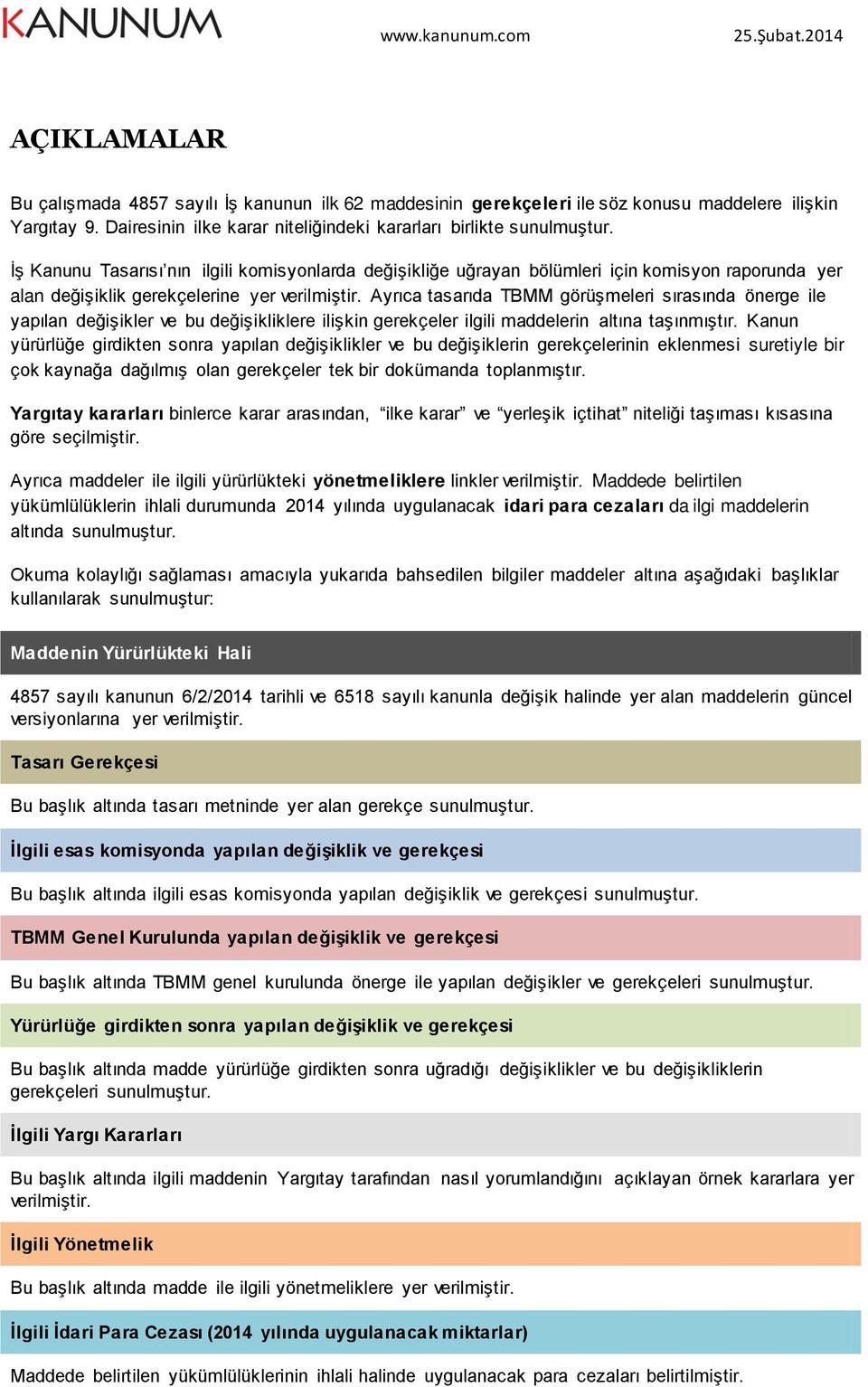 Ayrıca tasarıda TBMM görüşmeleri sırasında önerge ile yapılan değişikler ve bu değişikliklere ilişkin gerekçeler ilgili maddelerin altına taşınmıştır.