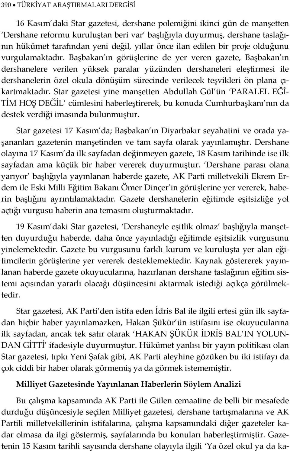 Başbakan ın görüşlerine de yer veren gazete, Başbakan ın dershanelere verilen yüksek paralar yüzünden dershaneleri eleştirmesi ile dershanelerin özel okula dönüşüm sürecinde verilecek teşvikleri ön