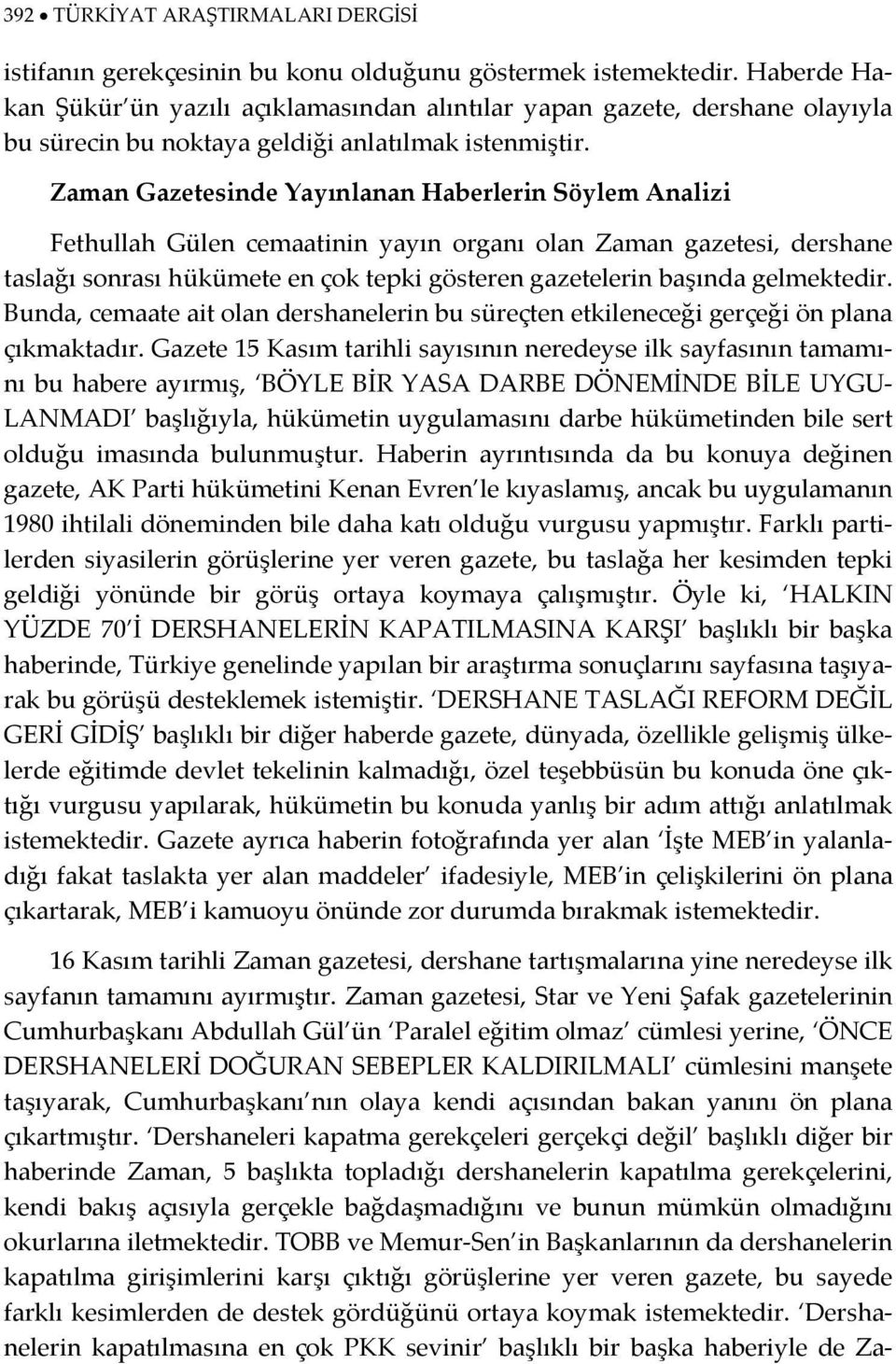 Zaman Gazetesinde Yayınlanan Haberlerin Söylem Analizi Fethullah Gülen cemaatinin yayın organı olan Zaman gazetesi, dershane taslağı sonrası hükümete en çok tepki gösteren gazetelerin başında