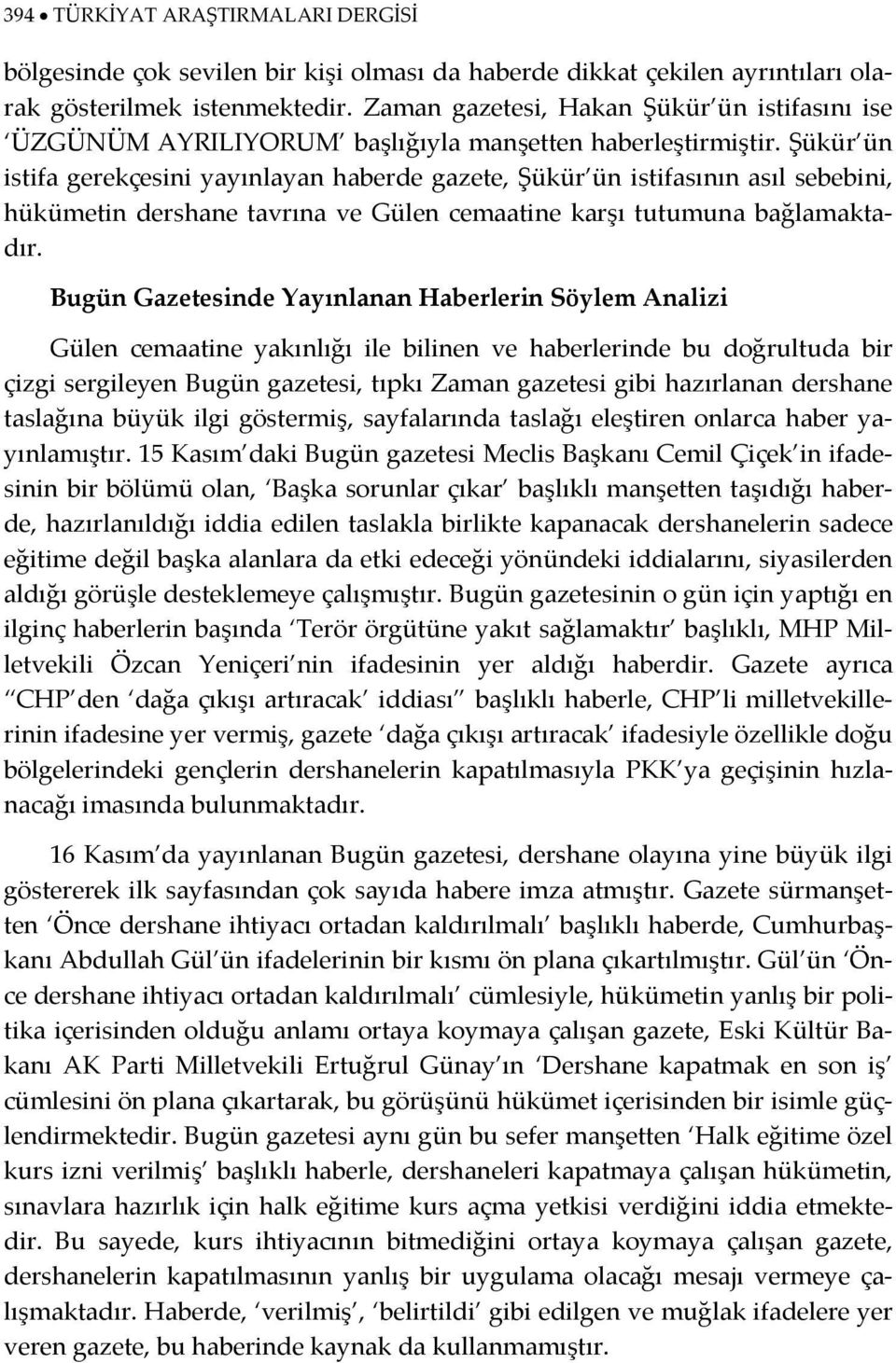 Şükür ün istifa gerekçesini yayınlayan haberde gazete, Şükür ün istifasının asıl sebebini, hükümetin dershane tavrına ve Gülen cemaatine karşı tutumuna bağlamaktadır.