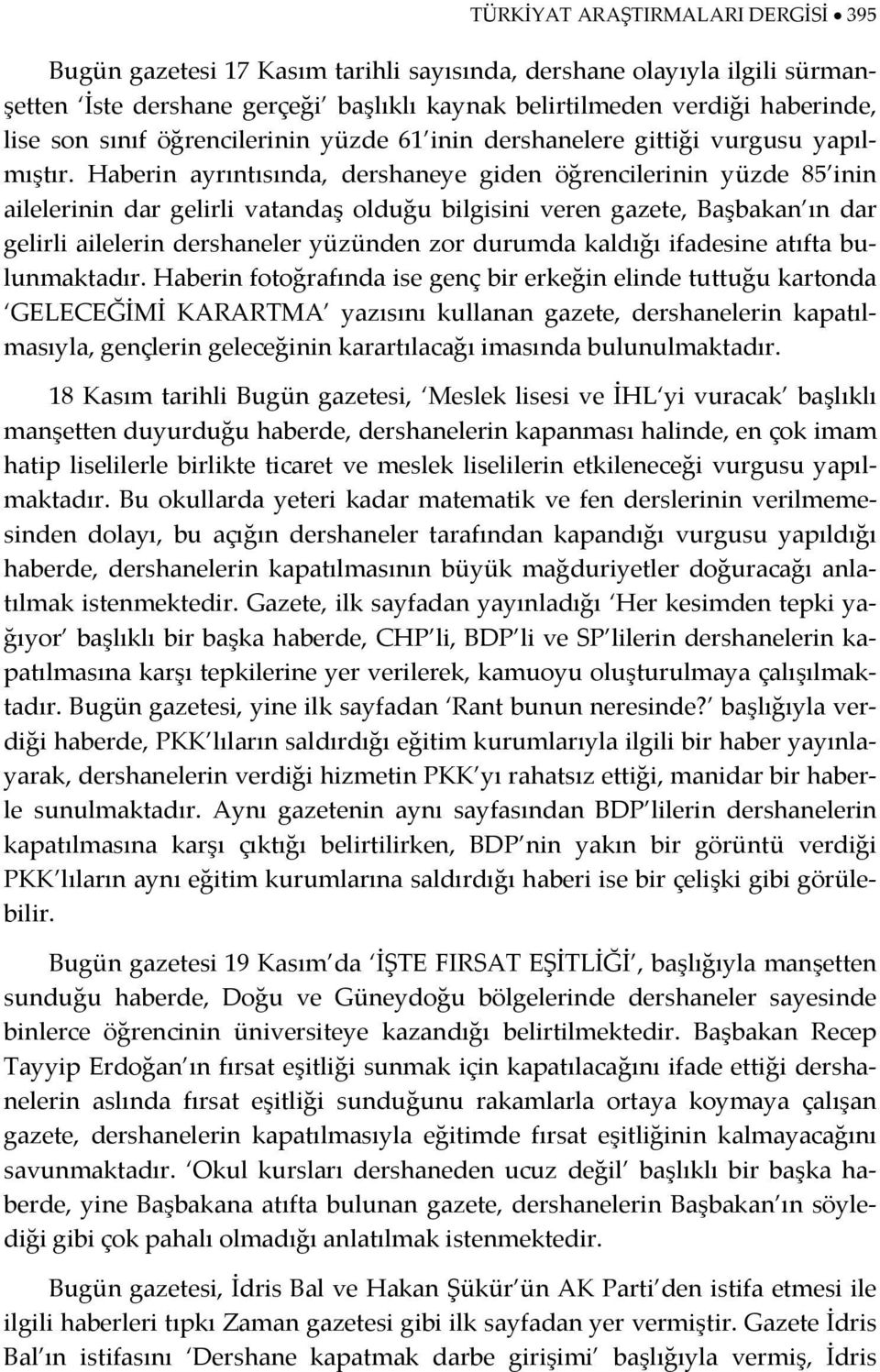 Haberin ayrıntısında, dershaneye giden öğrencilerinin yüzde 85 inin ailelerinin dar gelirli vatandaş olduğu bilgisini veren gazete, Başbakan ın dar gelirli ailelerin dershaneler yüzünden zor durumda