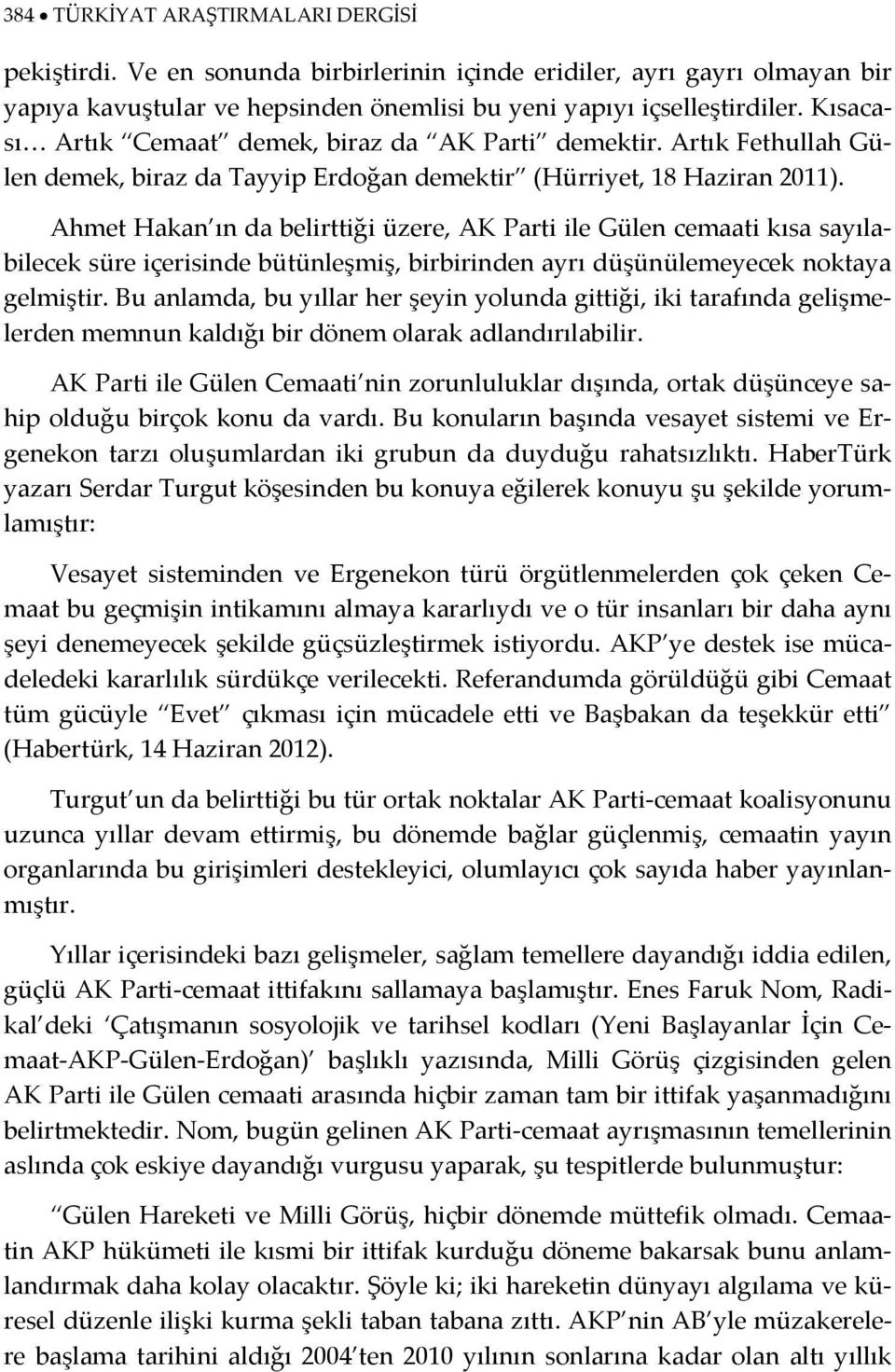 Ahmet Hakan ın da belirttiği üzere, AK Parti ile Gülen cemaati kısa sayılabilecek süre içerisinde bütünleşmiş, birbirinden ayrı düşünülemeyecek noktaya gelmiştir.