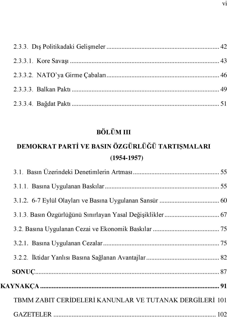 6-7 Eylül Olayları ve Basına Uygulanan Sansür... 60 3.1.3. Basın Özgürlüğünü Sınırlayan Yasal Değişiklikler... 67 3.2. Basına Uygulanan Cezai ve Ekonomik Baskılar... 75 3.2.1. Basına Uygulanan Cezalar.