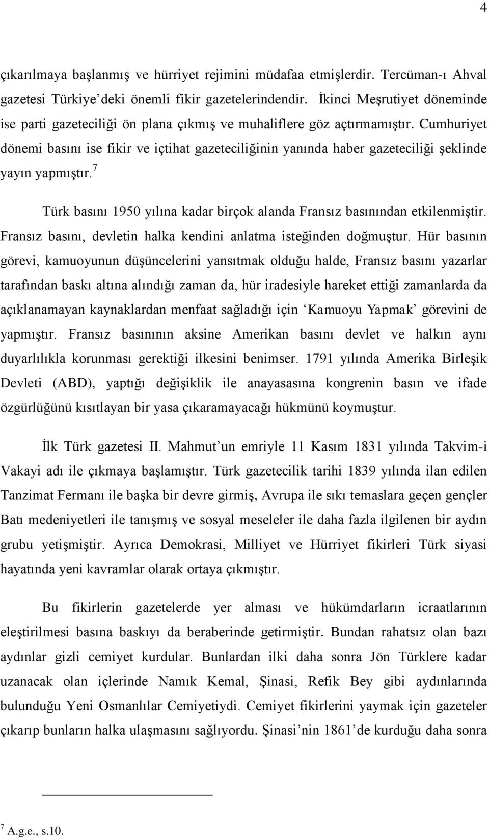 Cumhuriyet dönemi basını ise fikir ve içtihat gazeteciliğinin yanında haber gazeteciliği şeklinde yayın yapmıştır. 7 Türk basını 1950 yılına kadar birçok alanda Fransız basınından etkilenmiştir.