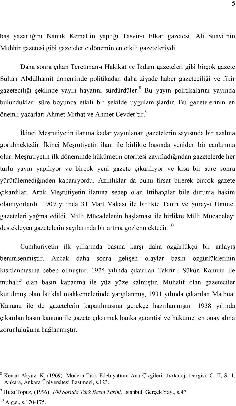 sürdürdüler. 8 Bu yayın politikalarını yayında bulundukları süre boyunca etkili bir şekilde uygulamışlardır. Bu gazetelerinin en önemli yazarları Ahmet Mithat ve Ahmet Cevdet tir.