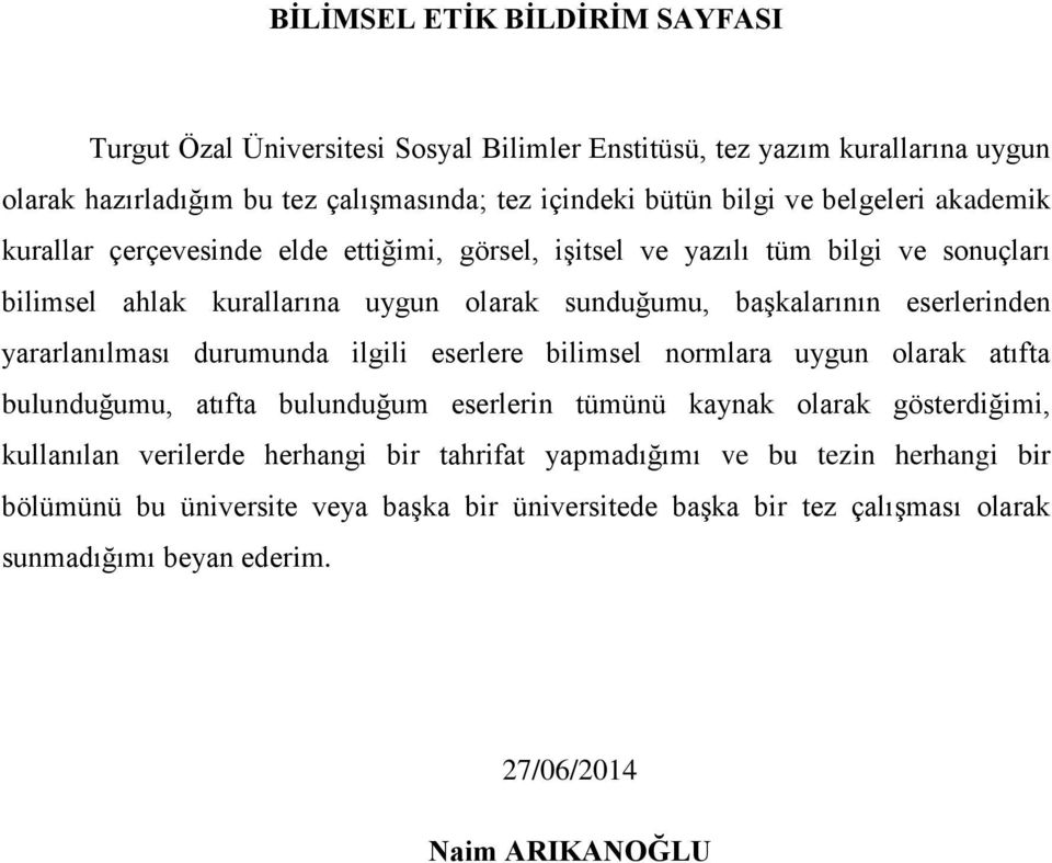 yararlanılması durumunda ilgili eserlere bilimsel normlara uygun olarak atıfta bulunduğumu, atıfta bulunduğum eserlerin tümünü kaynak olarak gösterdiğimi, kullanılan verilerde