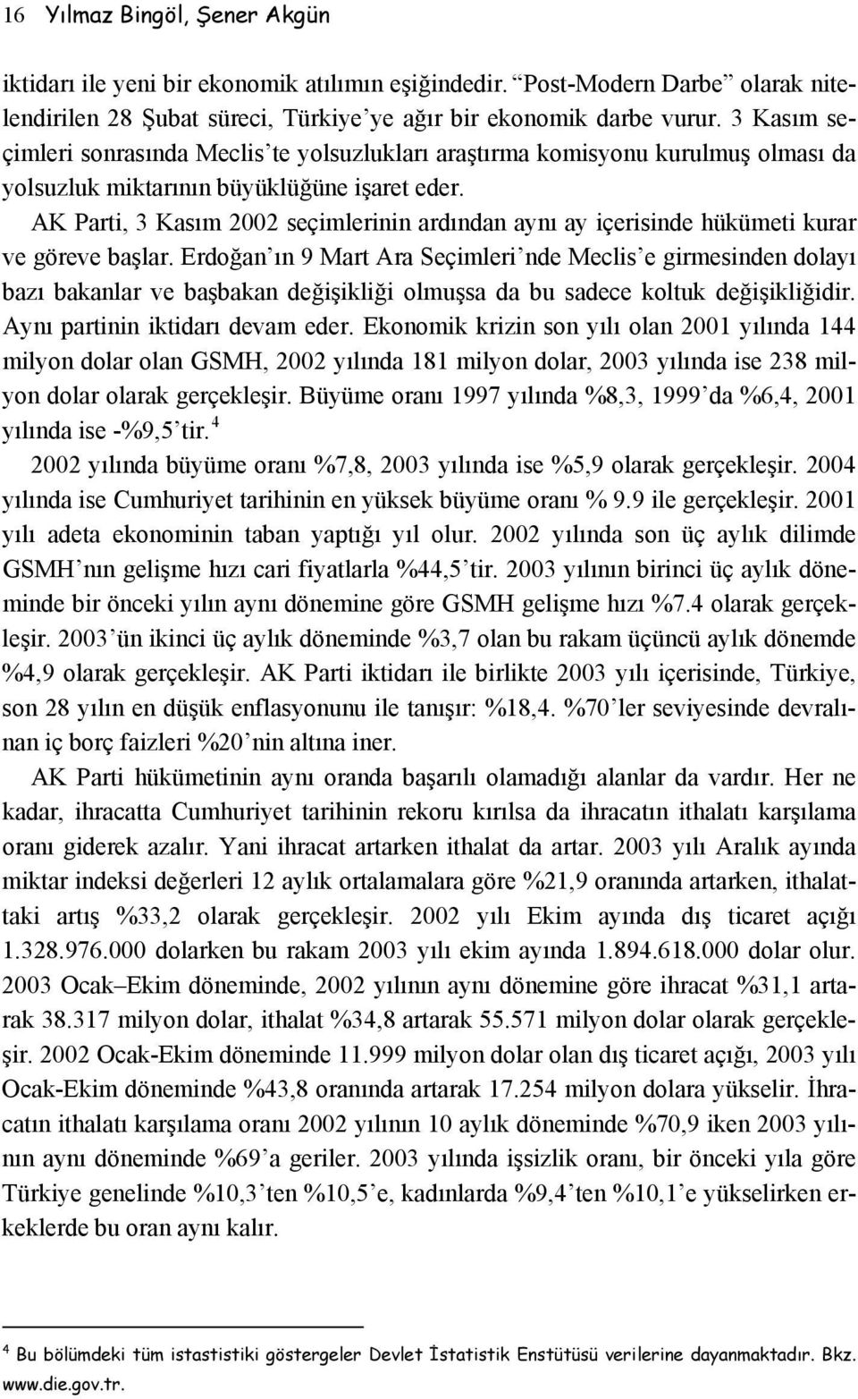 AK Parti, 3 Kasım 2002 seçimlerinin ardından aynı ay içerisinde hükümeti kurar ve göreve başlar.