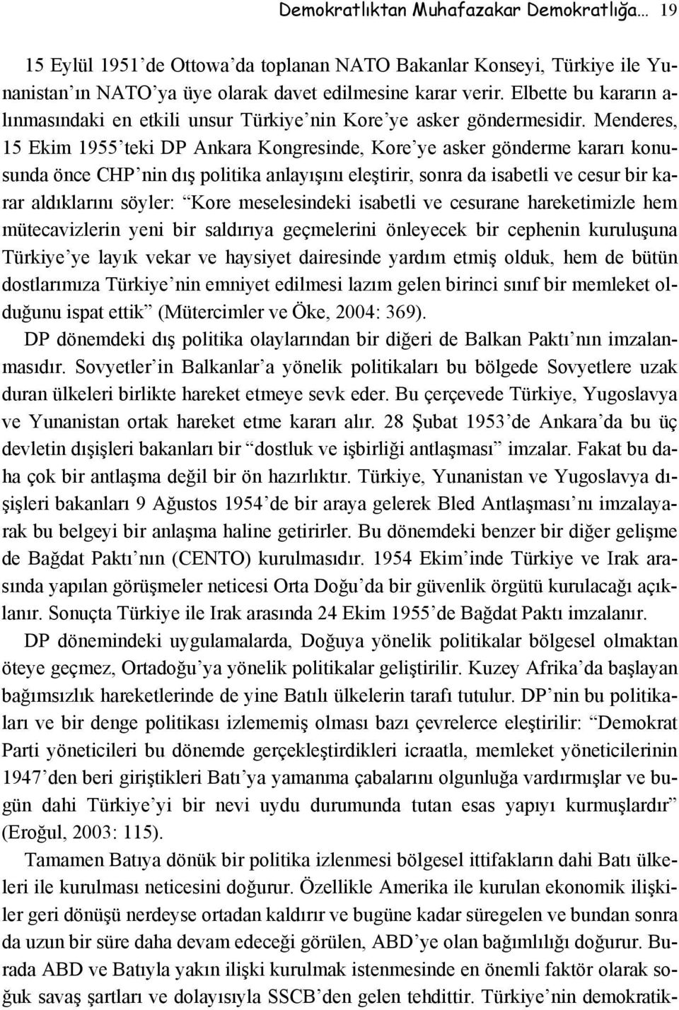 Menderes, 15 Ekim 1955 teki DP Ankara Kongresinde, Kore ye asker gönderme kararı konusunda önce CHP nin dış politika anlayışını eleştirir, sonra da isabetli ve cesur bir karar aldıklarını söyler: