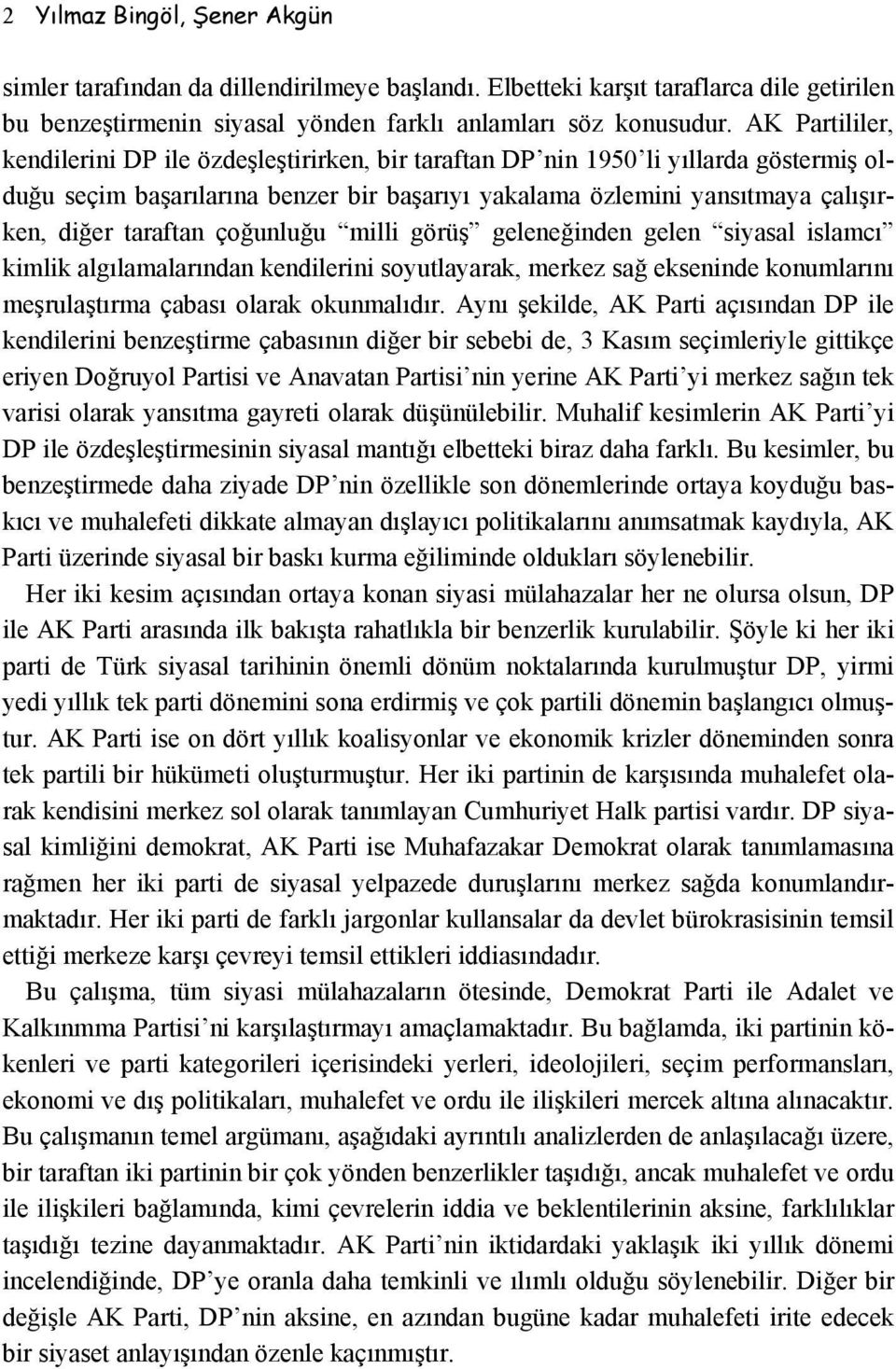 taraftan çoğunluğu milli görüş geleneğinden gelen siyasal islamcı kimlik algılamalarından kendilerini soyutlayarak, merkez sağ ekseninde konumlarını meşrulaştırma çabası olarak okunmalıdır.