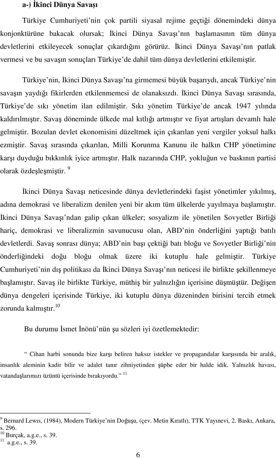 Türkiye nin, İkinci Dünya Savaşı na girmemesi büyük başarıydı, ancak Türkiye nin savaşın yaydığı fikirlerden etkilenmemesi de olanaksızdı.