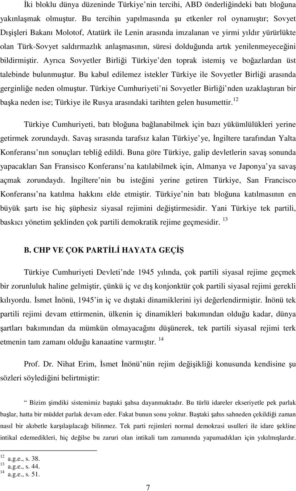 süresi dolduğunda artık yenilenmeyeceğini bildirmiştir. Ayrıca Sovyetler Birliği Türkiye den toprak istemiş ve boğazlardan üst talebinde bulunmuştur.