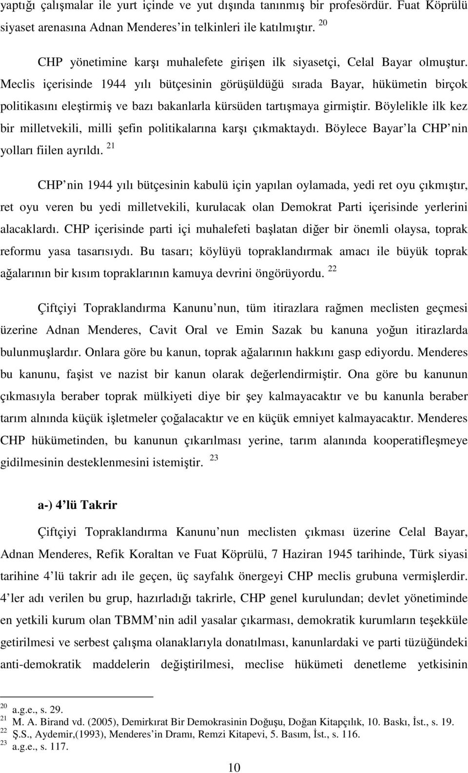 Meclis içerisinde 1944 yılı bütçesinin görüşüldüğü sırada Bayar, hükümetin birçok politikasını eleştirmiş ve bazı bakanlarla kürsüden tartışmaya girmiştir.